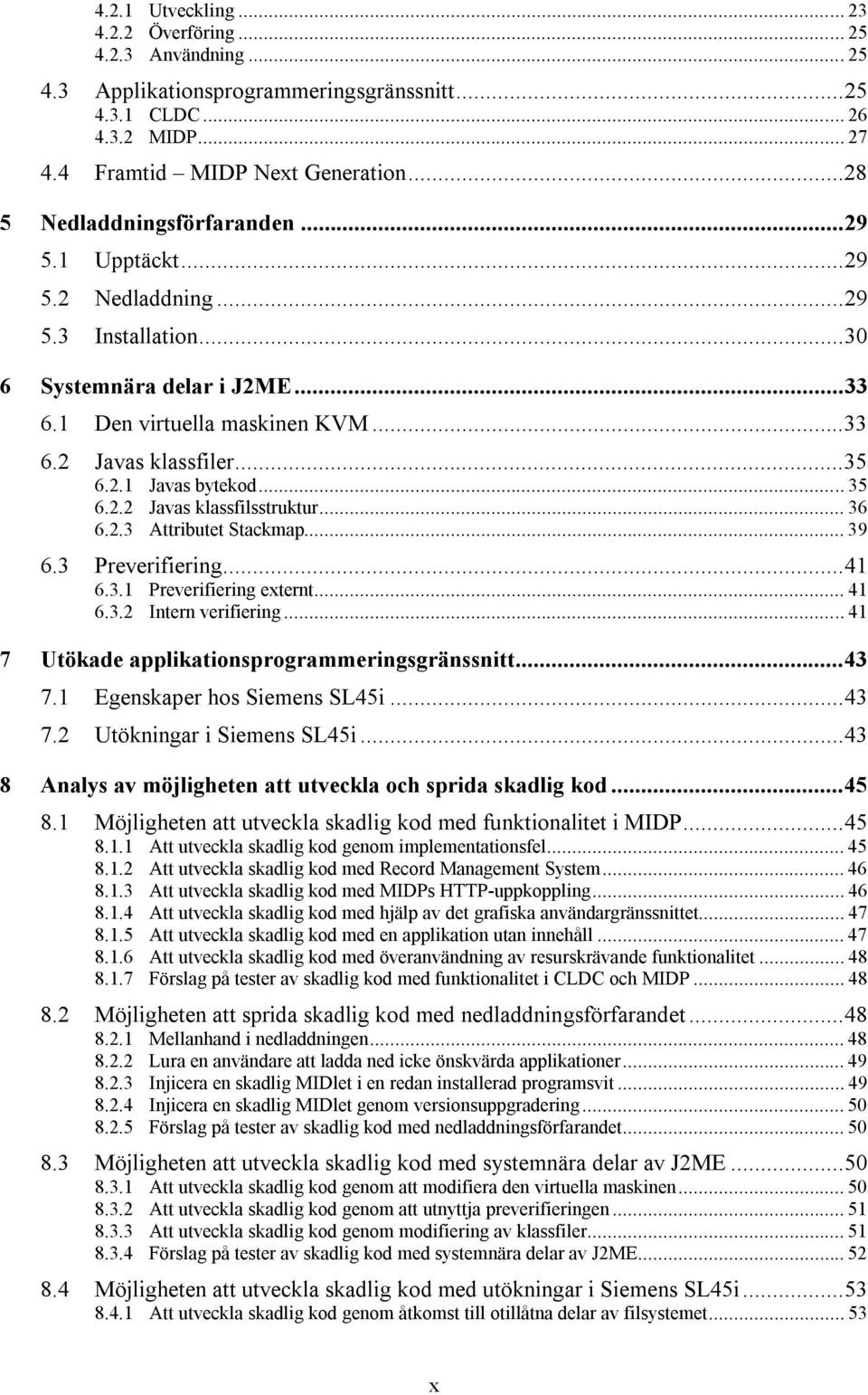 .. 35 6.2.2 Javas klassfilsstruktur... 36 6.2.3 Attributet Stackmap... 39 6.3 Preverifiering...41 6.3.1 Preverifiering externt... 41 6.3.2 Intern verifiering.