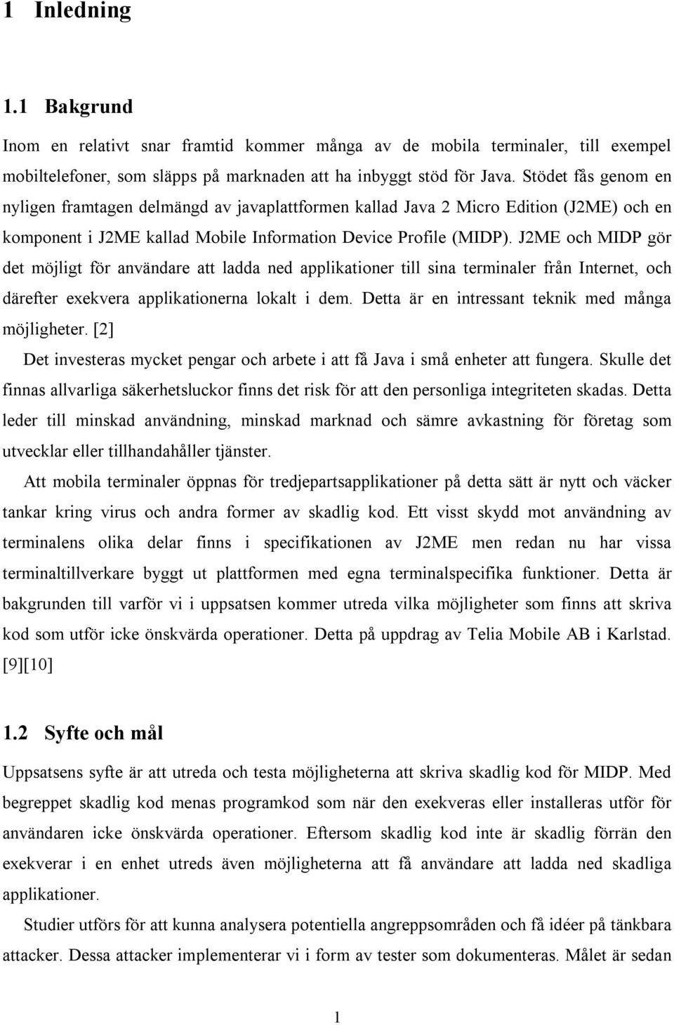 J2ME och MIDP gör det möjligt för användare att ladda ned applikationer till sina terminaler från Internet, och därefter exekvera applikationerna lokalt i dem.