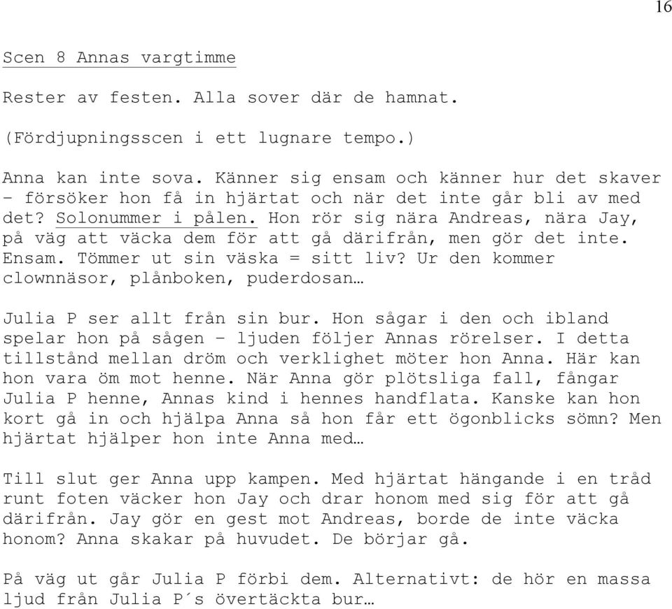 Hon rör sig nära Andreas, nära Jay, på väg att väcka dem för att gå därifrån, men gör det inte. Ensam. Tömmer ut sin väska = sitt liv?