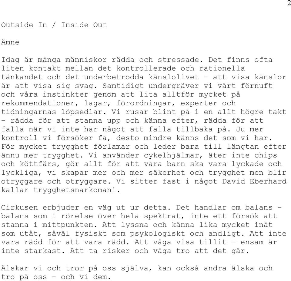 Samtidigt undergräver vi vårt förnuft och våra instinkter genom att lita alltför mycket på rekommendationer, lagar, förordningar, experter och tidningarnas löpsedlar.