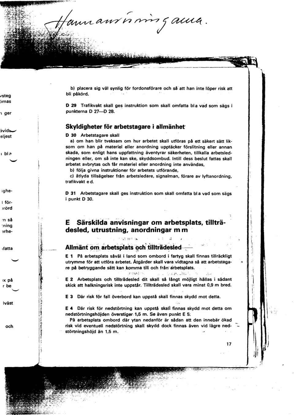 ,_, Skyldgheter för arbetstagare allmänhet D 30 Arbetstagare skall a) om han blr tveksam om hur arbetet skall utföras på ett säkert sätt lksom om han på materel eller anordnng upptäcker försltnng
