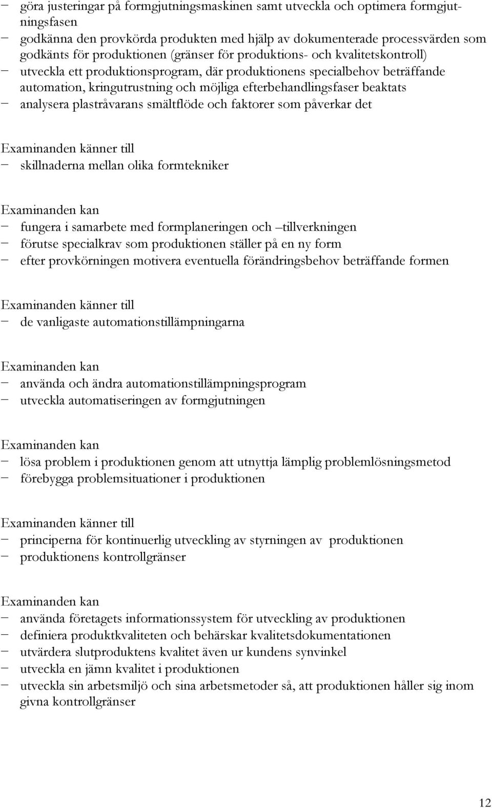 analysera plastråvarans smältflöde och faktorer som påverkar det skillnaderna mellan olika formtekniker fungera i samarbete med formplaneringen och tillverkningen förutse specialkrav som produktionen