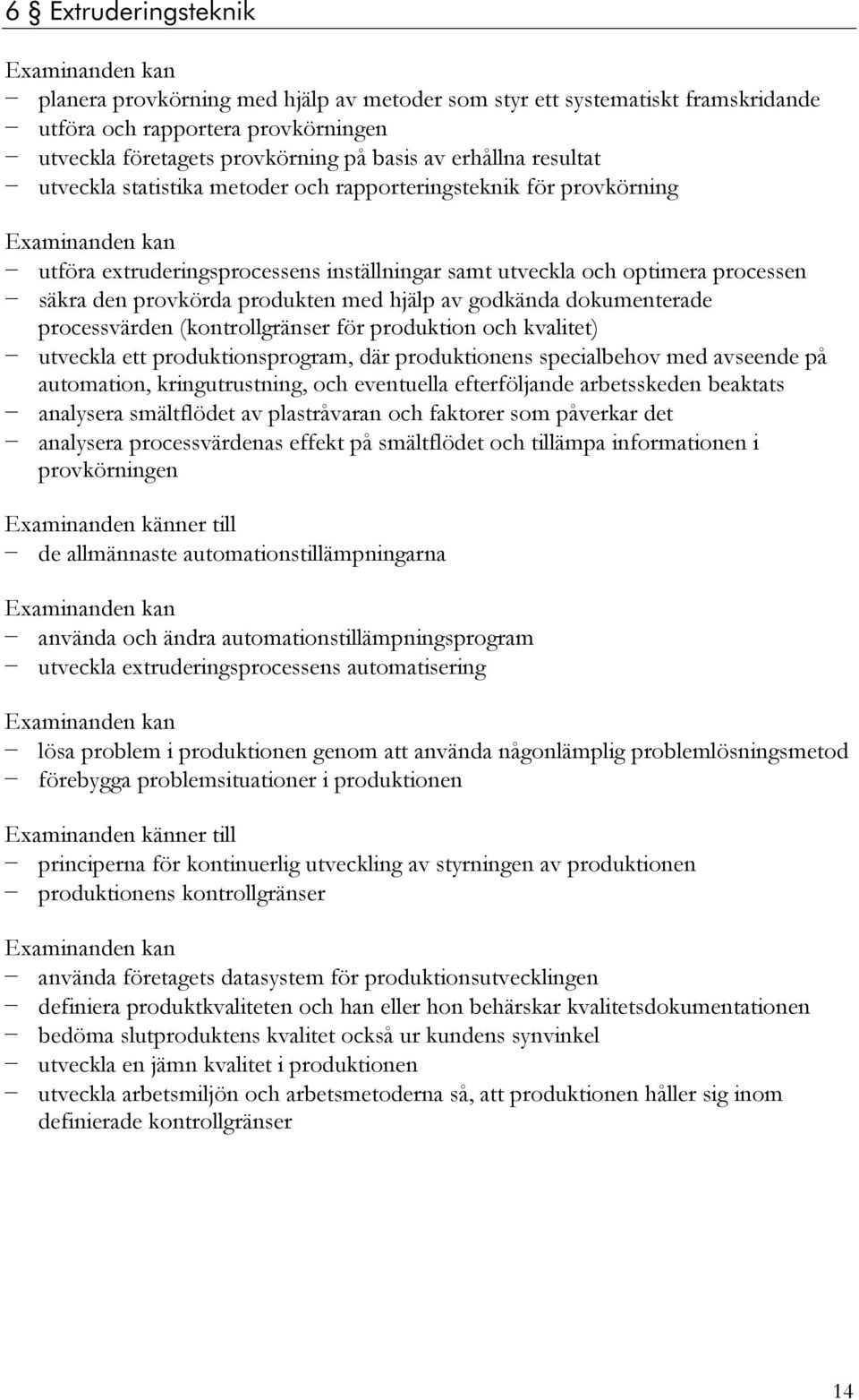 godkända dokumenterade processvärden (kontrollgränser för produktion och kvalitet) utveckla ett produktionsprogram, där produktionens specialbehov med avseende på automation, kringutrustning, och