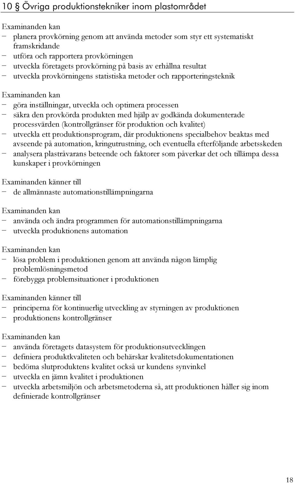 hjälp av godkända dokumenterade processvärden (kontrollgränser för produktion och kvalitet) utveckla ett produktionsprogram, där produktionens specialbehov beaktas med avseende på automation,