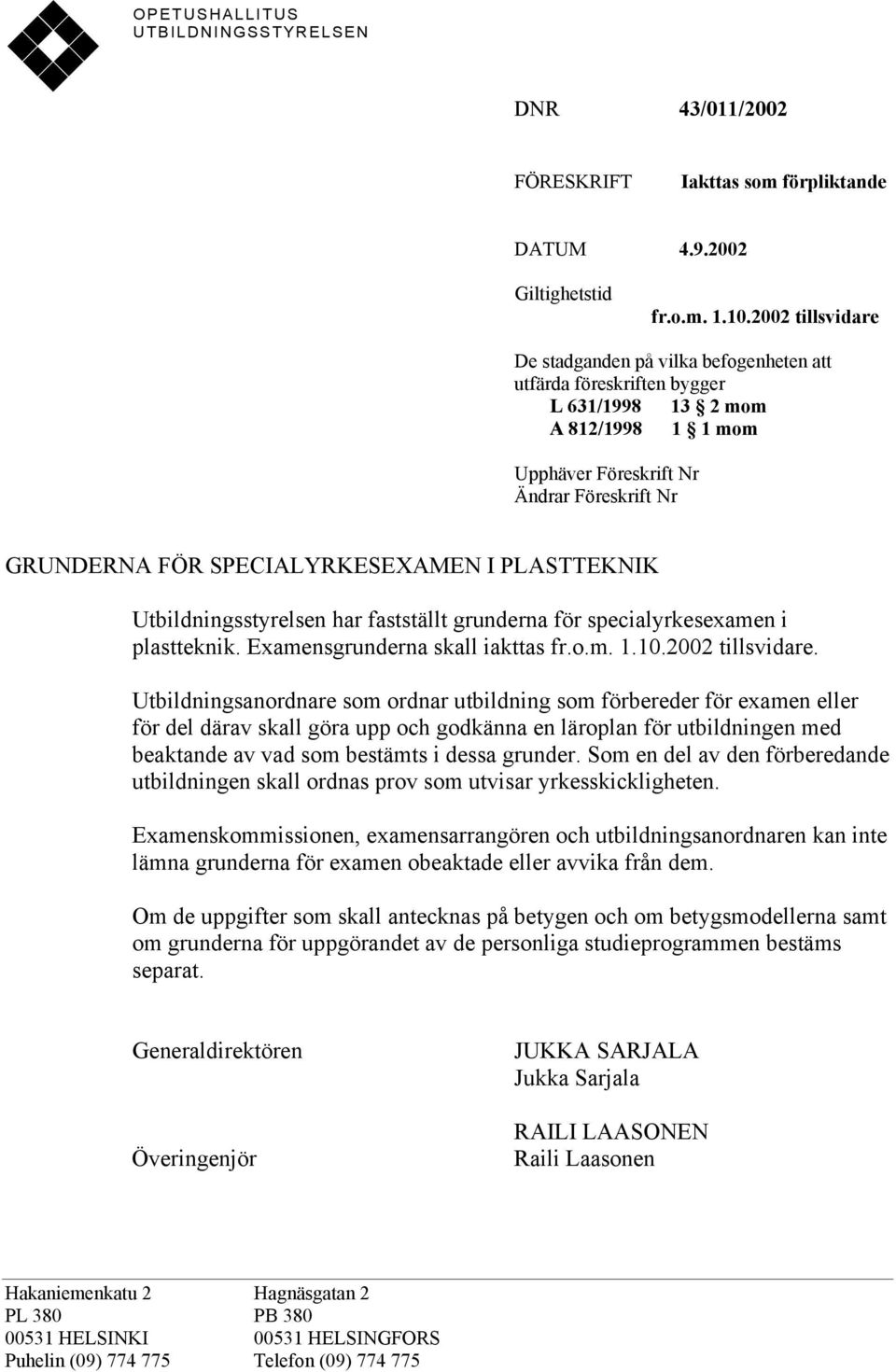 SPECIALYRKESEXAMEN I PLASTTEKNIK Utbildningsstyrelsen har fastställt grunderna för specialyrkesexamen i plastteknik. Examensgrunderna skall iakttas fr.o.m. 1.10.2002 tillsvidare.