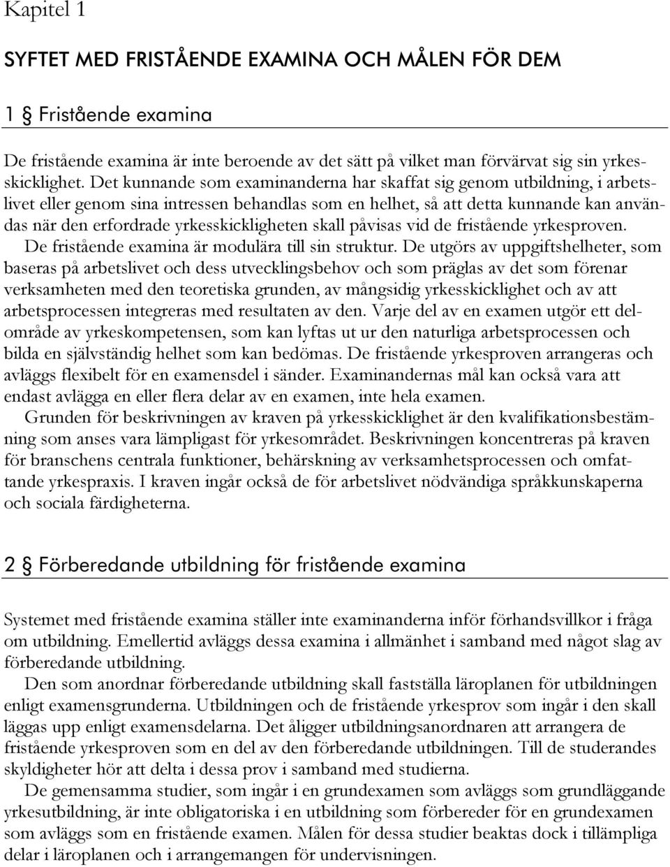 yrkesskickligheten skall påvisas vid de fristående yrkesproven. De fristående examina är modulära till sin struktur.