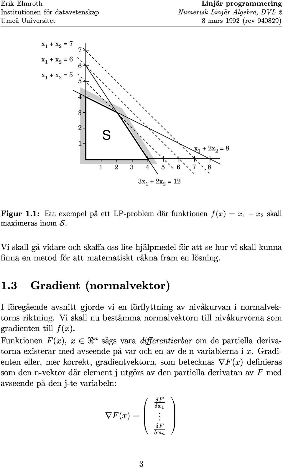 1:EttexempelpaettLP-problemdarfunktionenf(x)=x1+x2skall 3x 1 + 2x 2 = 12 nnaenmetodforattmatematisktraknaframenlosning. tornsriktning.