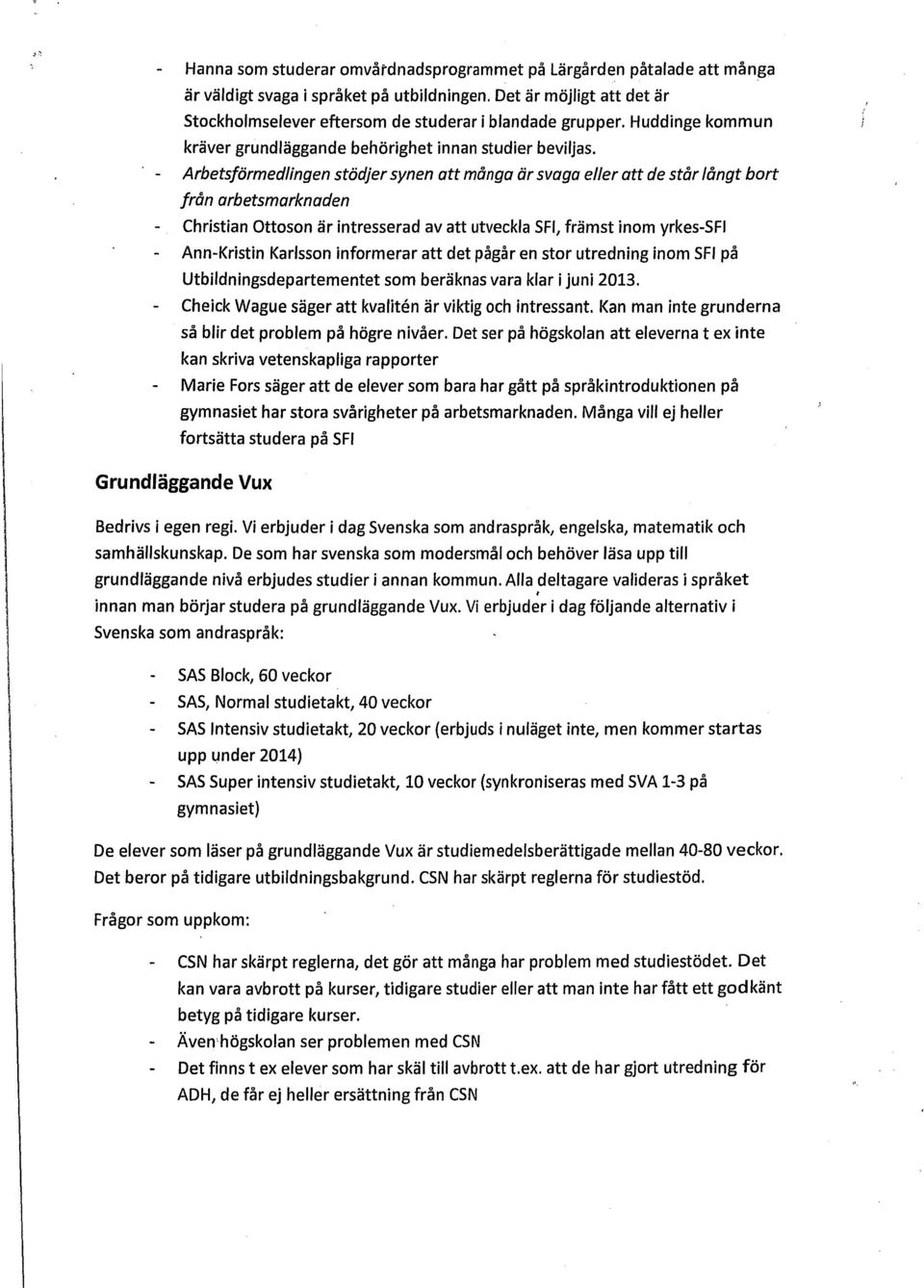 Arbetsförmedlingen stödjer synen att många är svaga eller att de står långt bort från arbetsmarknaden Christian Ottoson är intresserad av att utveckla SFI, främst inom yrkes-sfi Ann-Kristin Karlsson