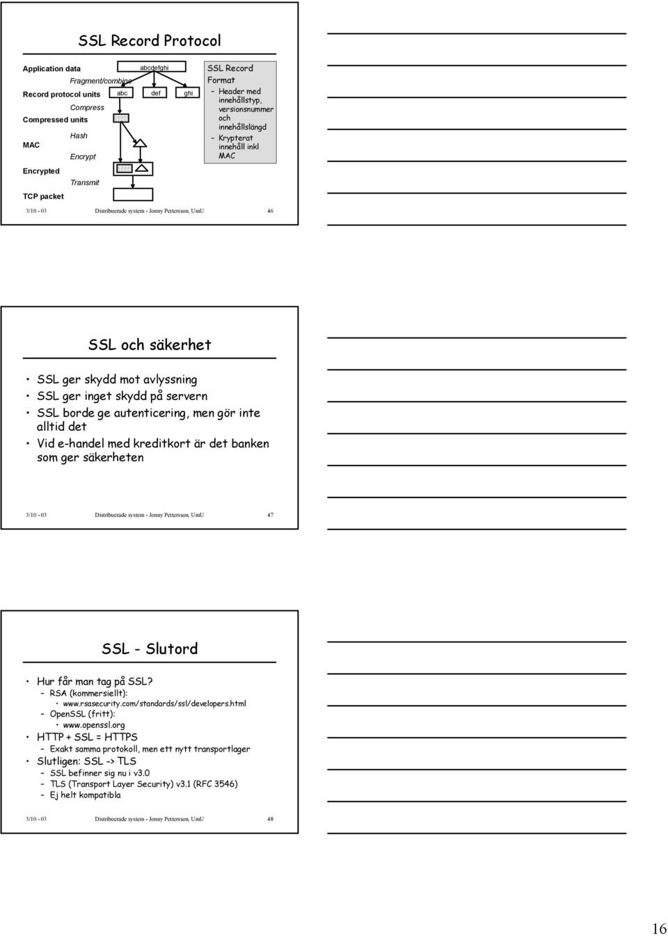 på servern SSL borde ge autenticering, men gör inte alltid det Vid e-handel med kreditkort är det banken som ger säkerheten 3/10-03 Distribuerade system - Jonny Pettersson, UmU 47 SSL - Slutord Hur