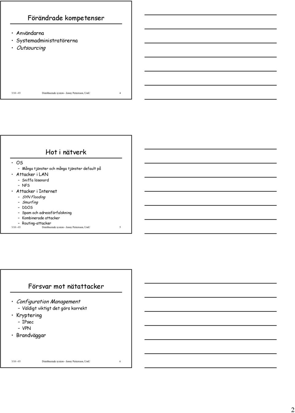 adressförfalskning Kombinerade attacker Routing-attacker 3/10-03 Distribuerade system - Jonny Pettersson, UmU 5 Försvar mot nätattacker
