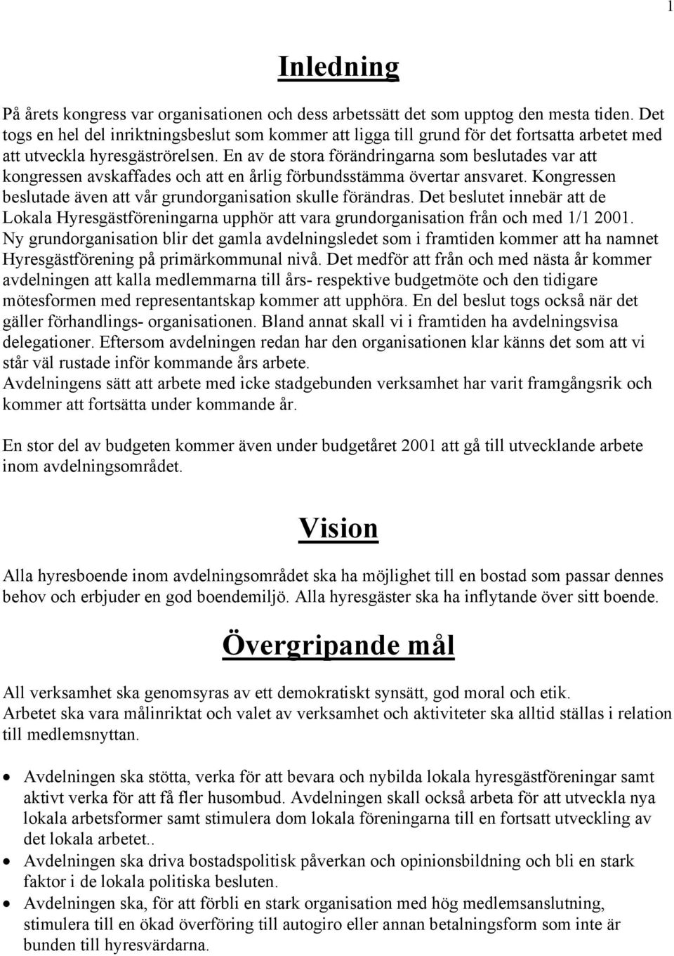 En av de stora förändringarna som beslutades var att kongressen avskaffades och att en årlig förbundsstämma övertar ansvaret. Kongressen beslutade även att vår grundorganisation skulle förändras.