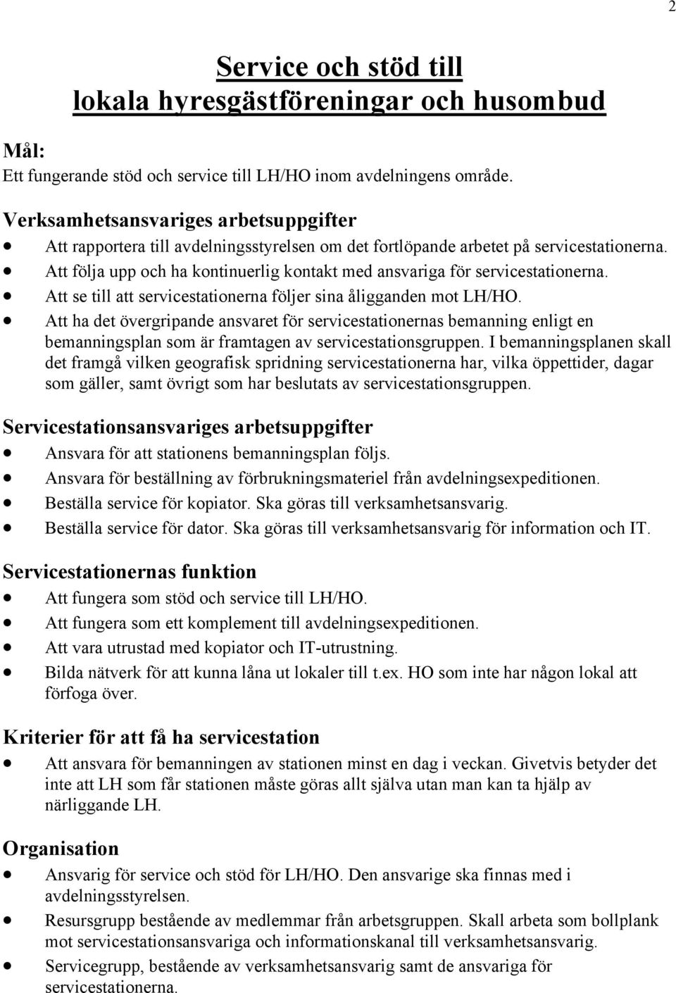 Att följa upp och ha kontinuerlig kontakt med ansvariga för servicestationerna. Att se till att servicestationerna följer sina åligganden mot LH/HO.