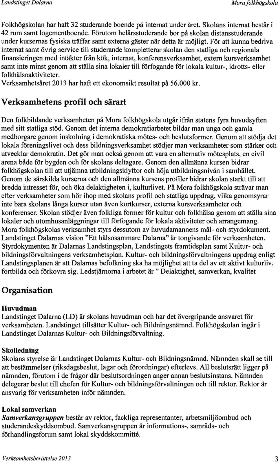 För att kunna bedriva internat samt övrig service till studerande kompletterar skolan den statliga och regionala finansieringen med intäkter från kök, internat, konferensverksamhet, extern