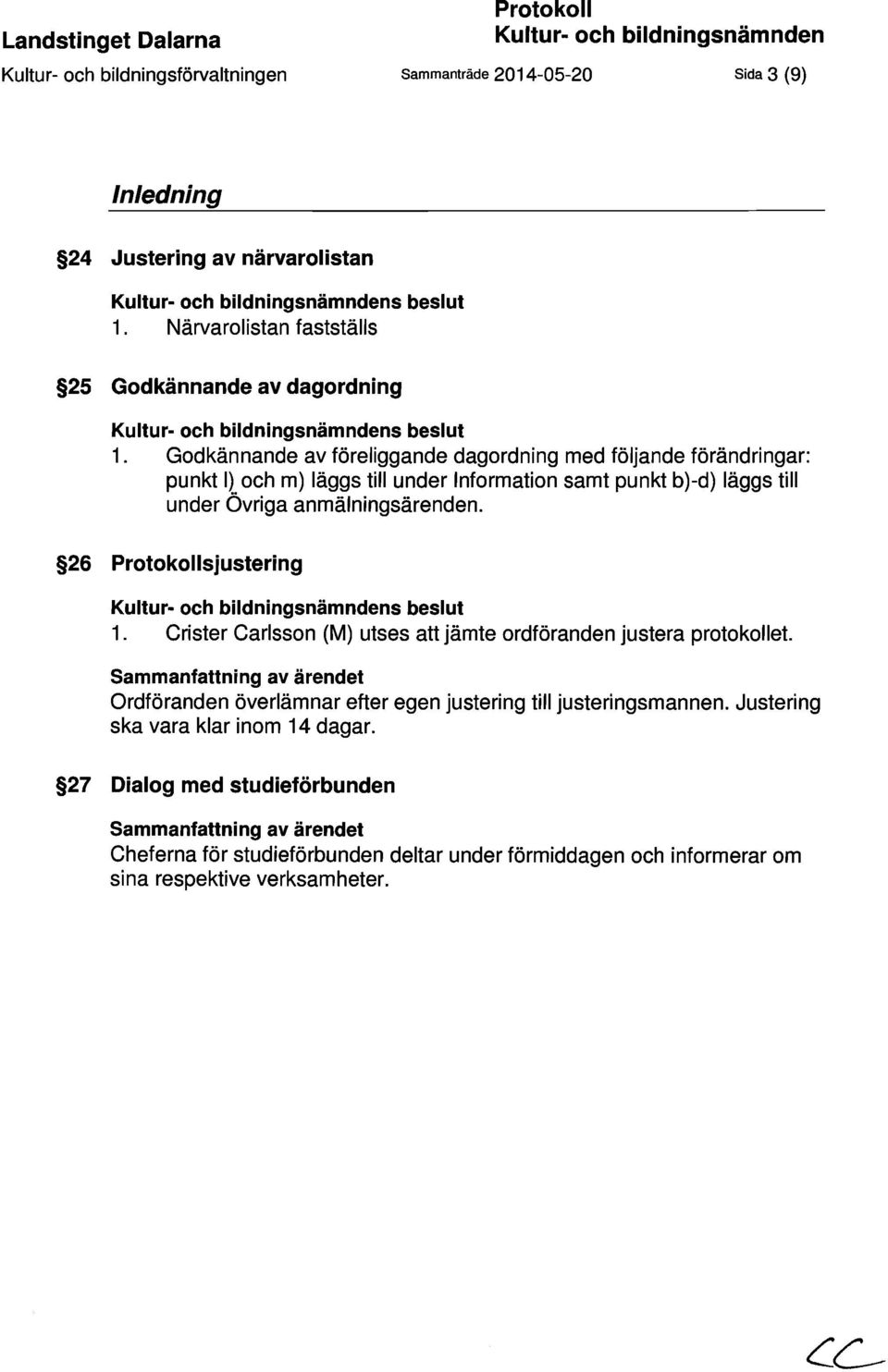 Godkännande av föreliggande dagordning med följande förändringar: punkt I) och m) läggs till under Information samt punkt b)-d) läggs till under Övriga anmälningsärenden.