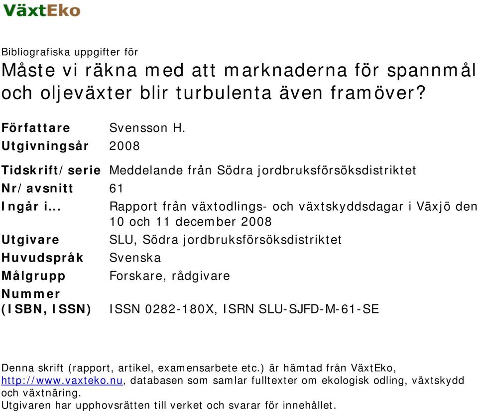 .. Rapport från växtodlings- och växtskyddsdagar i Växjö den 1 och 11 december 8 Utgivare SLU, Södra jordbruksförsöksdistriktet Huvudspråk Svenska Målgrupp Forskare, rådgivare