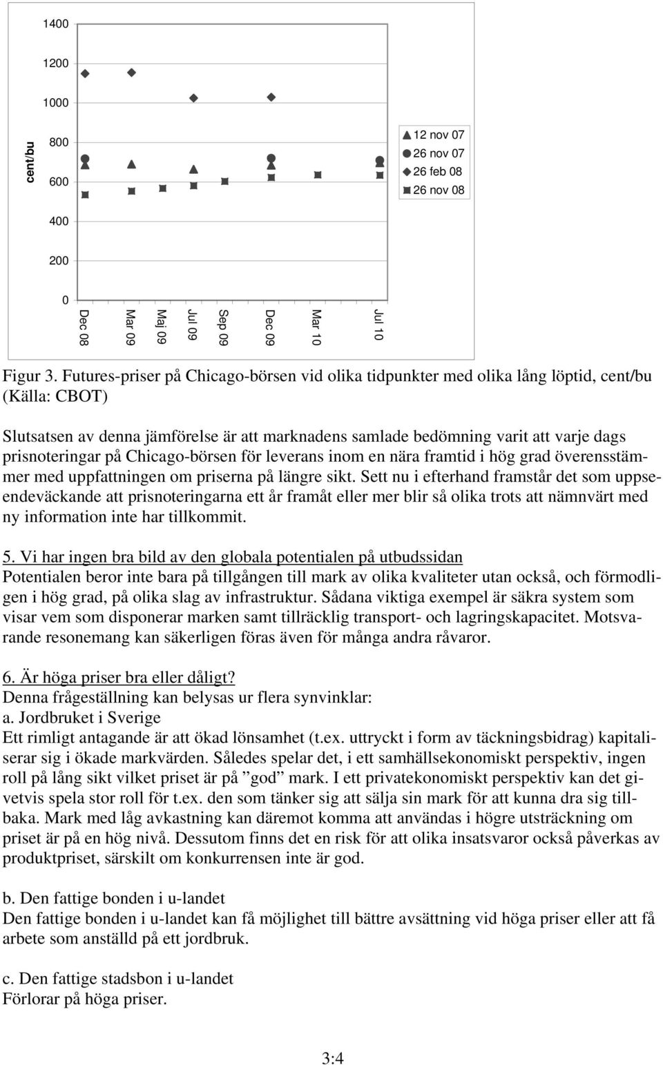 prisnoteringar på Chicago-börsen för leverans inom en nära framtid i hög grad överensstämmer med uppfattningen om priserna på längre sikt.