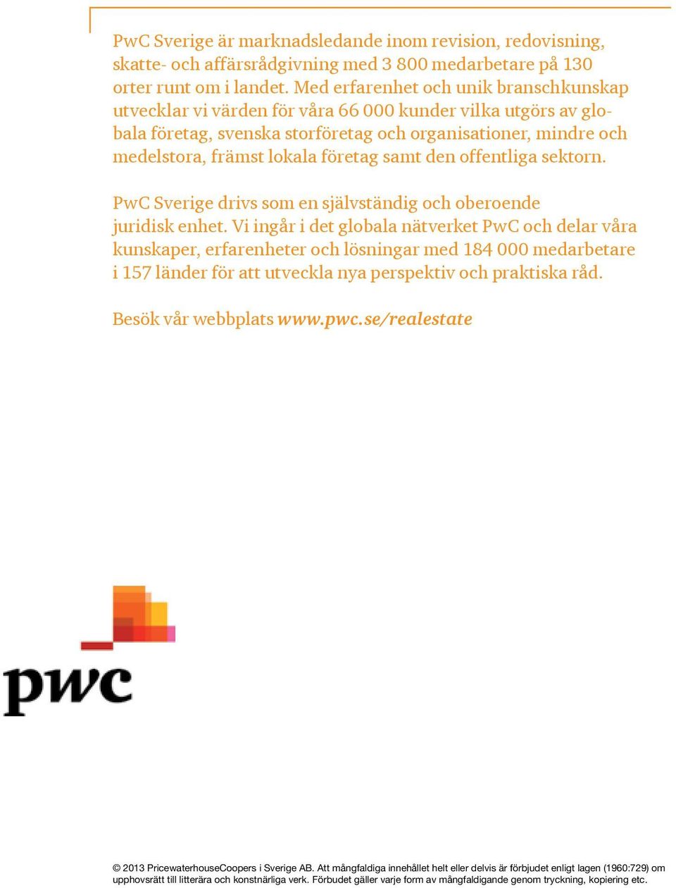 samt den offentliga sektorn. PwC Sverige drivs som en självständig och oberoende juridisk enhet.