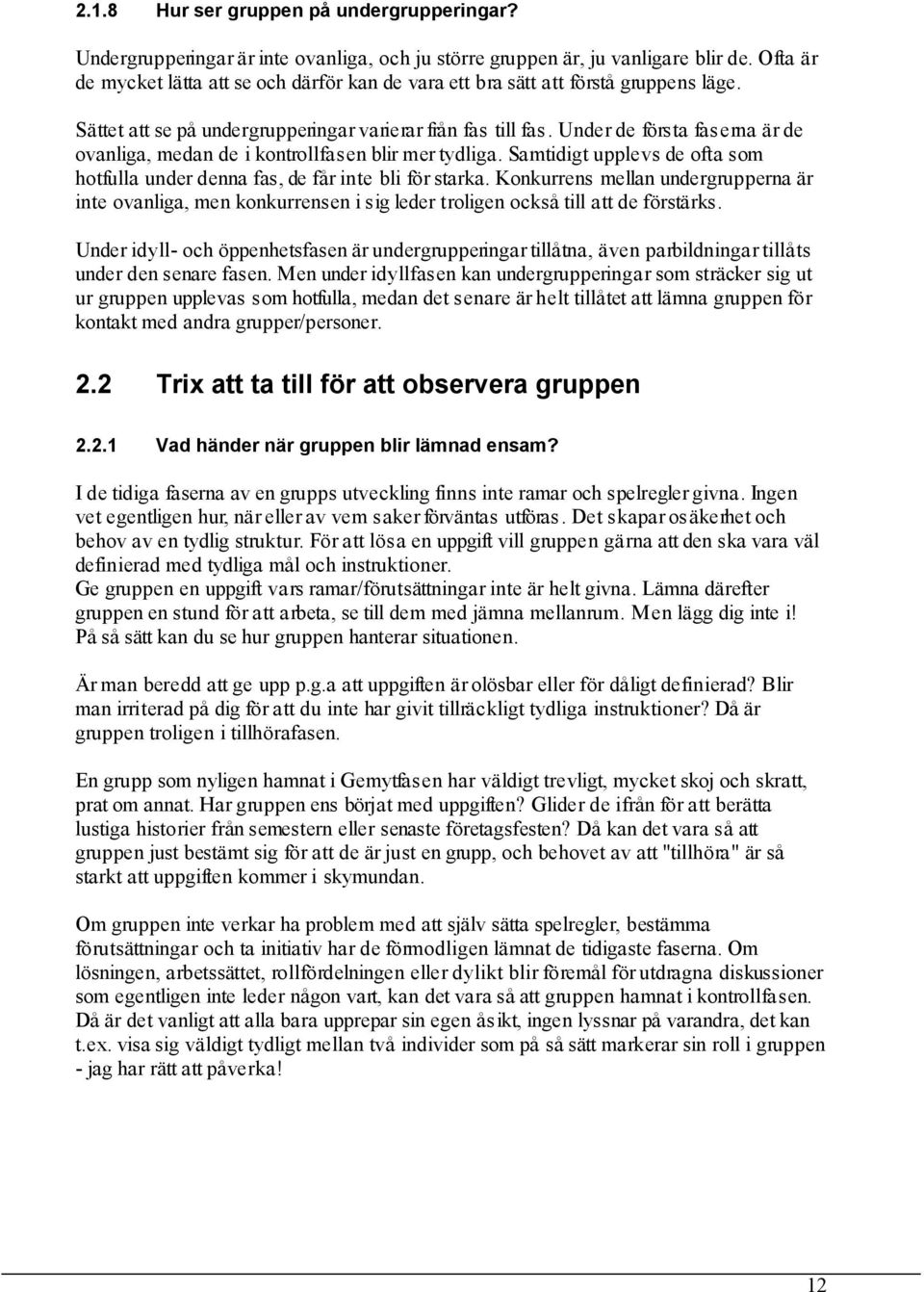 Under de första faserna är de ovanliga, medan de i kontrollfasen blir mer tydliga. Samtidigt upplevs de ofta som hotfulla under denna fas, de får inte bli för starka.