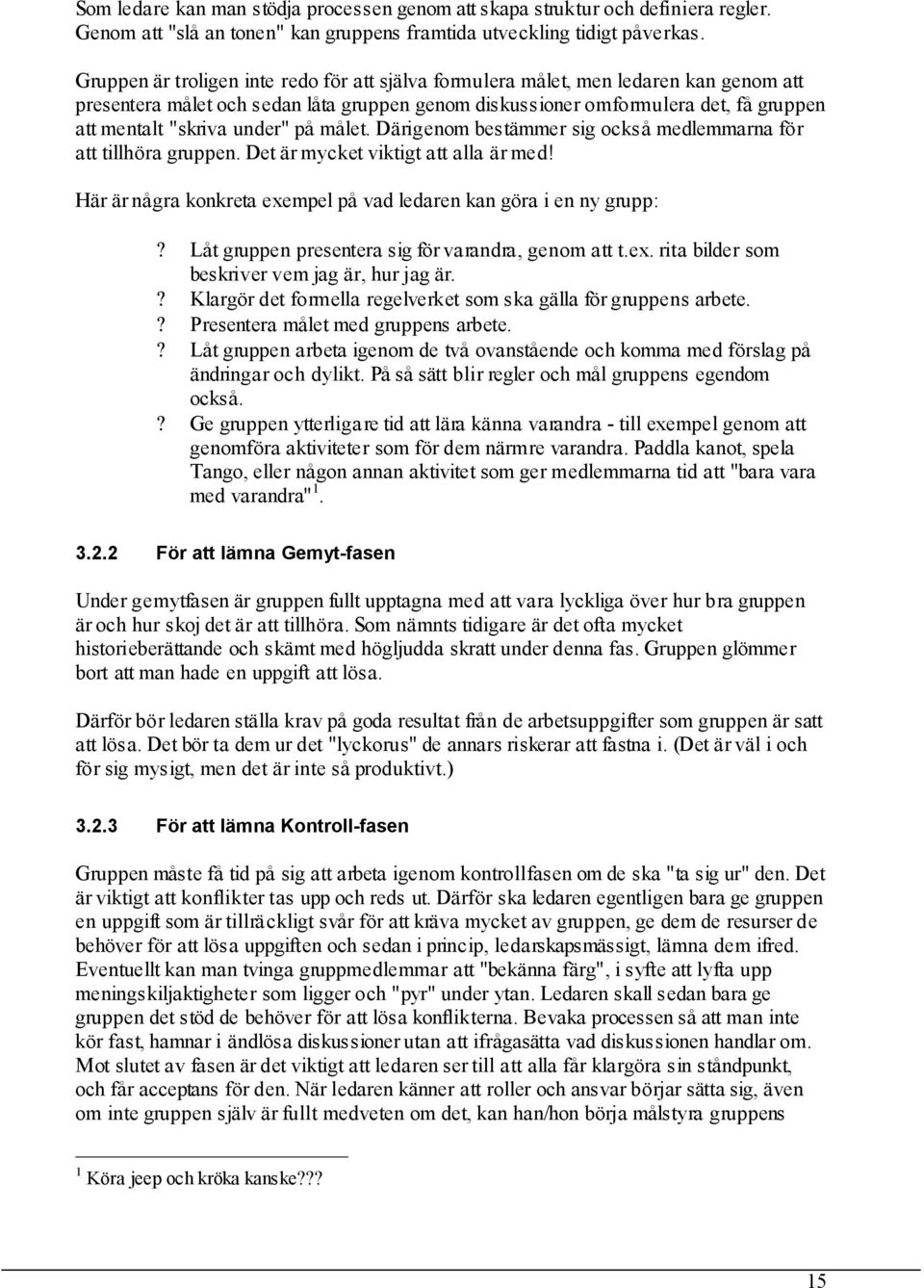 under" på målet. Därigenom bestämmer sig också medlemmarna för att tillhöra gruppen. Det är mycket viktigt att alla är med! Här är några konkreta exempel på vad ledaren kan göra i en ny grupp:?