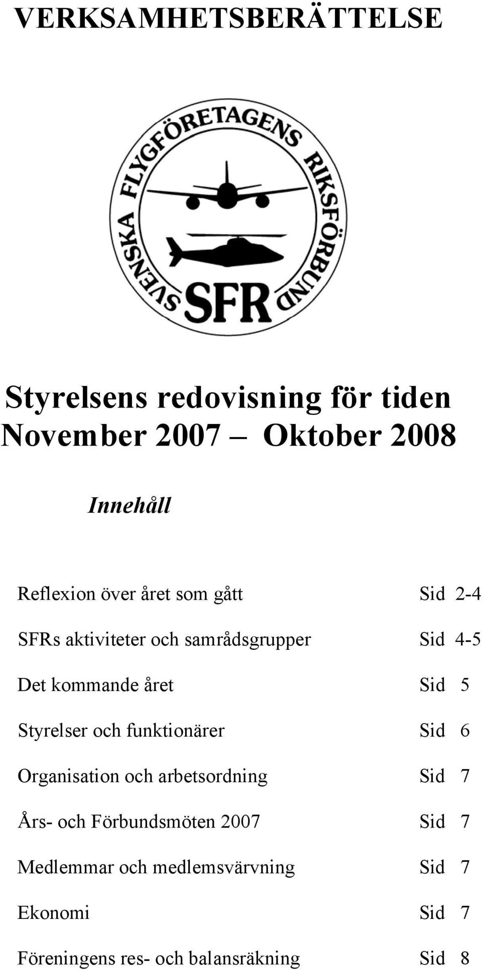 året Sid 5 Styrelser och funktionärer Sid 6 Organisation och arbetsordning Sid 7 Års- och