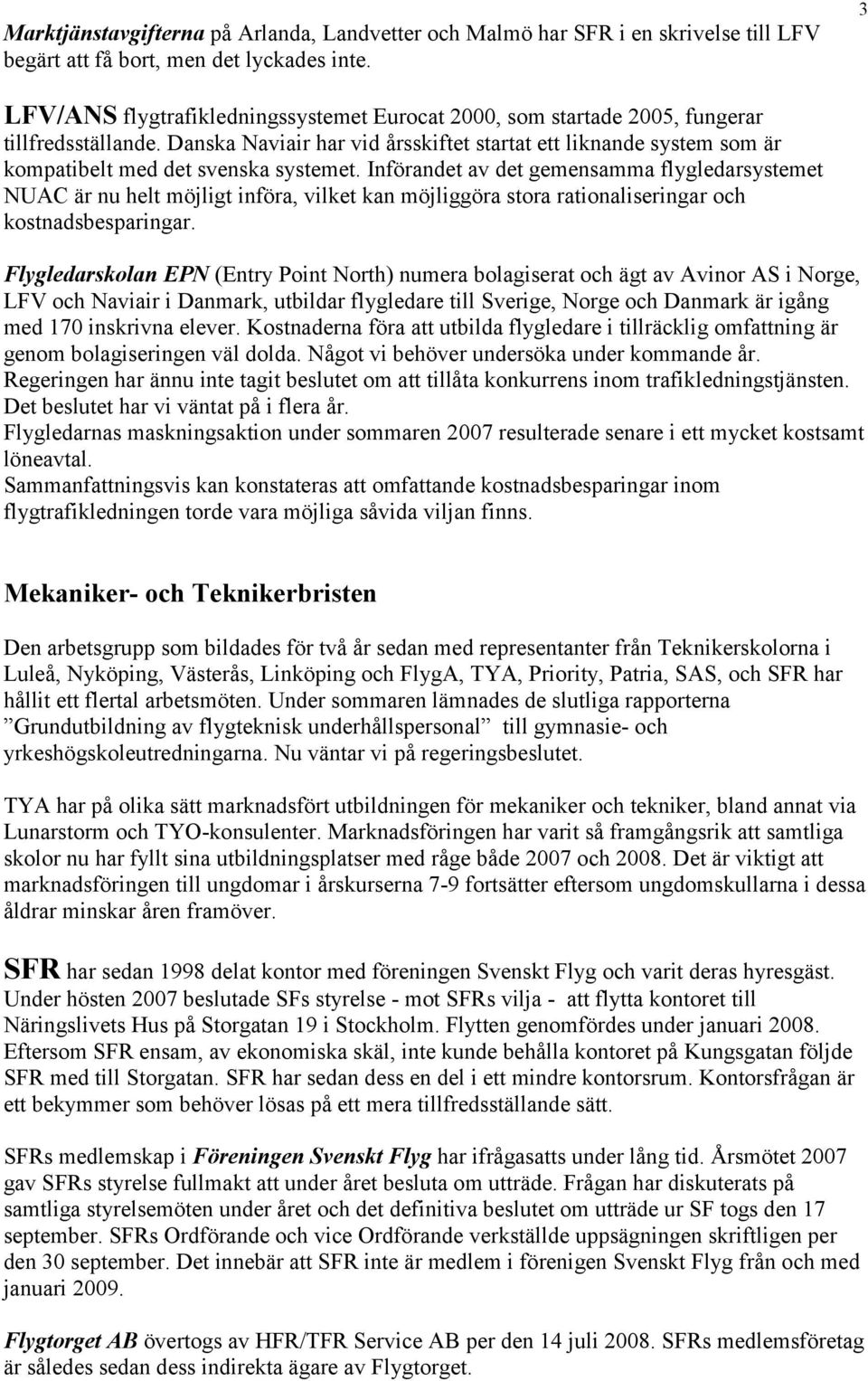 Danska Naviair har vid årsskiftet startat ett liknande system som är kompatibelt med det svenska systemet.