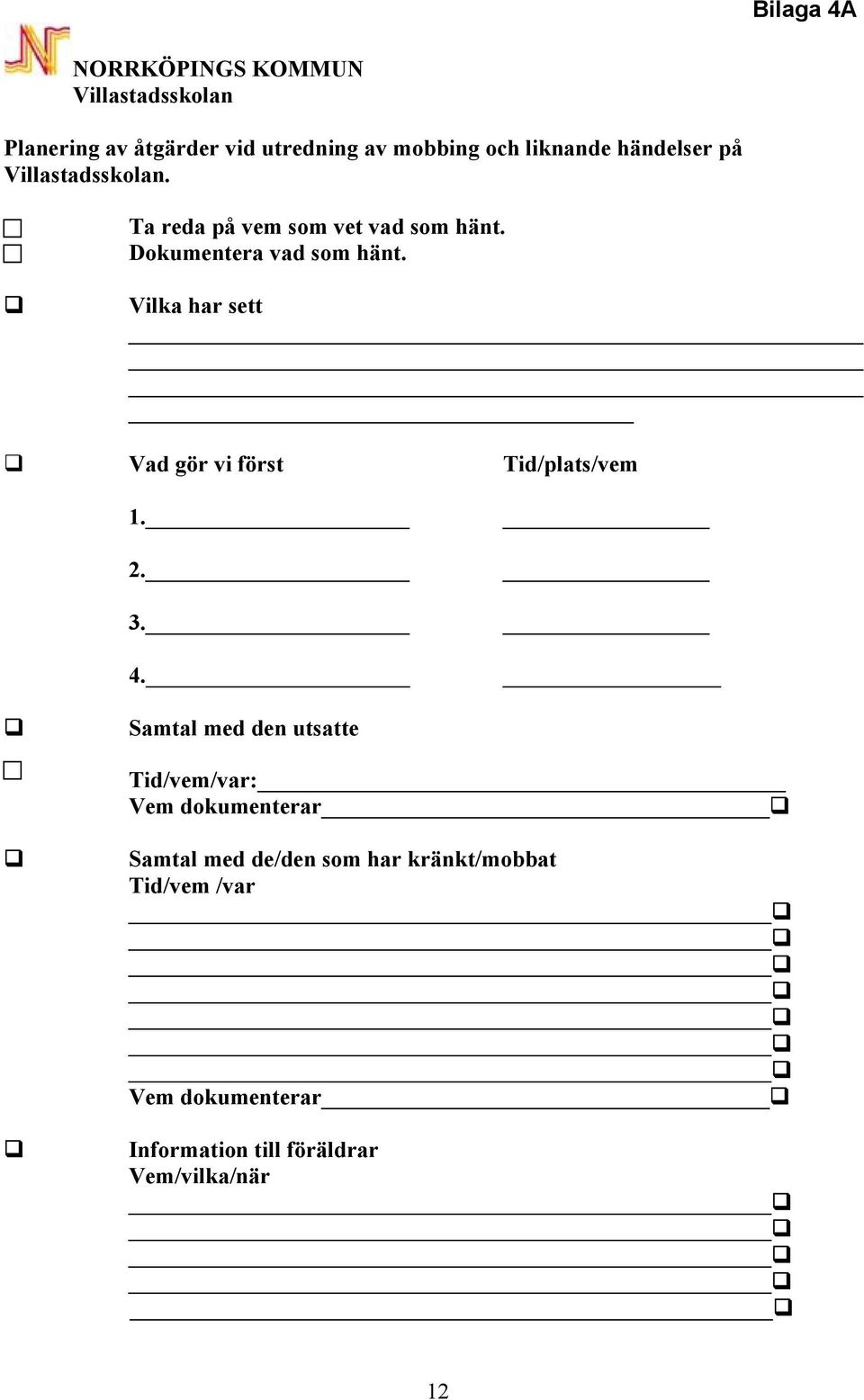 Vilka har sett Vad gör vi först Tid/plats/vem 1. 2. 3. 4.