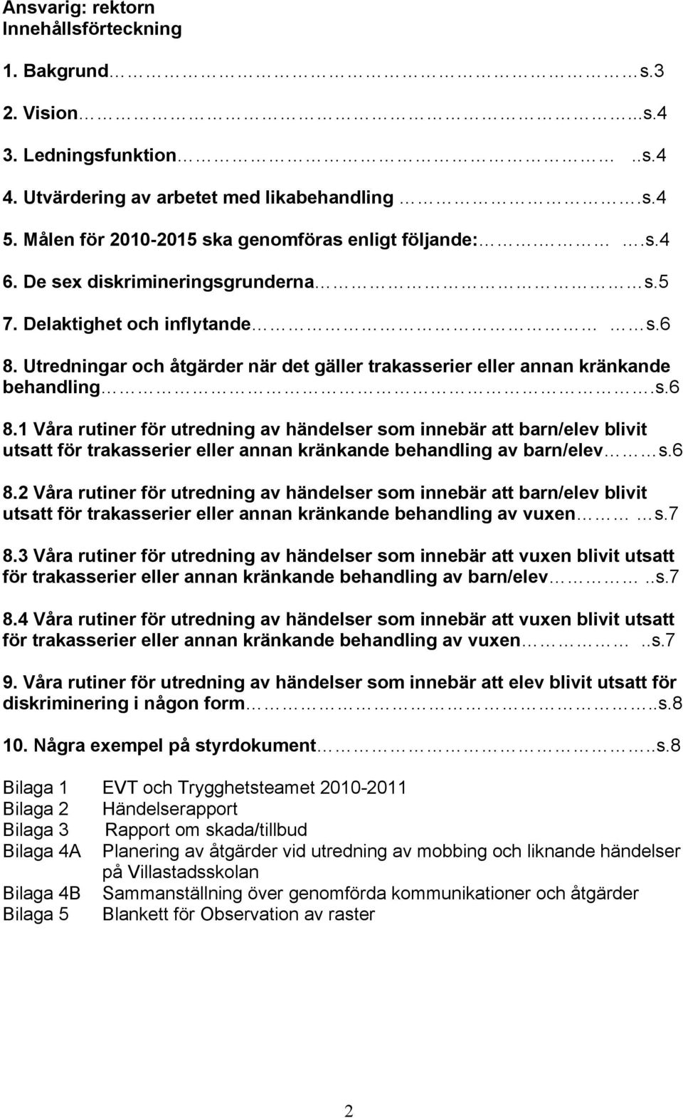 Utredningar och åtgärder när det gäller trakasserier eller annan kränkande behandling.s.6 8.