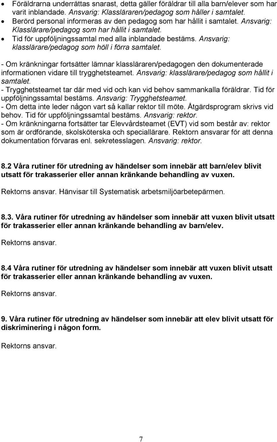 Ansvarig: klasslärare/pedagog som höll i förra samtalet. - Om kränkningar fortsätter lämnar klassläraren/pedagogen den dokumenterade informationen vidare till trygghetsteamet.