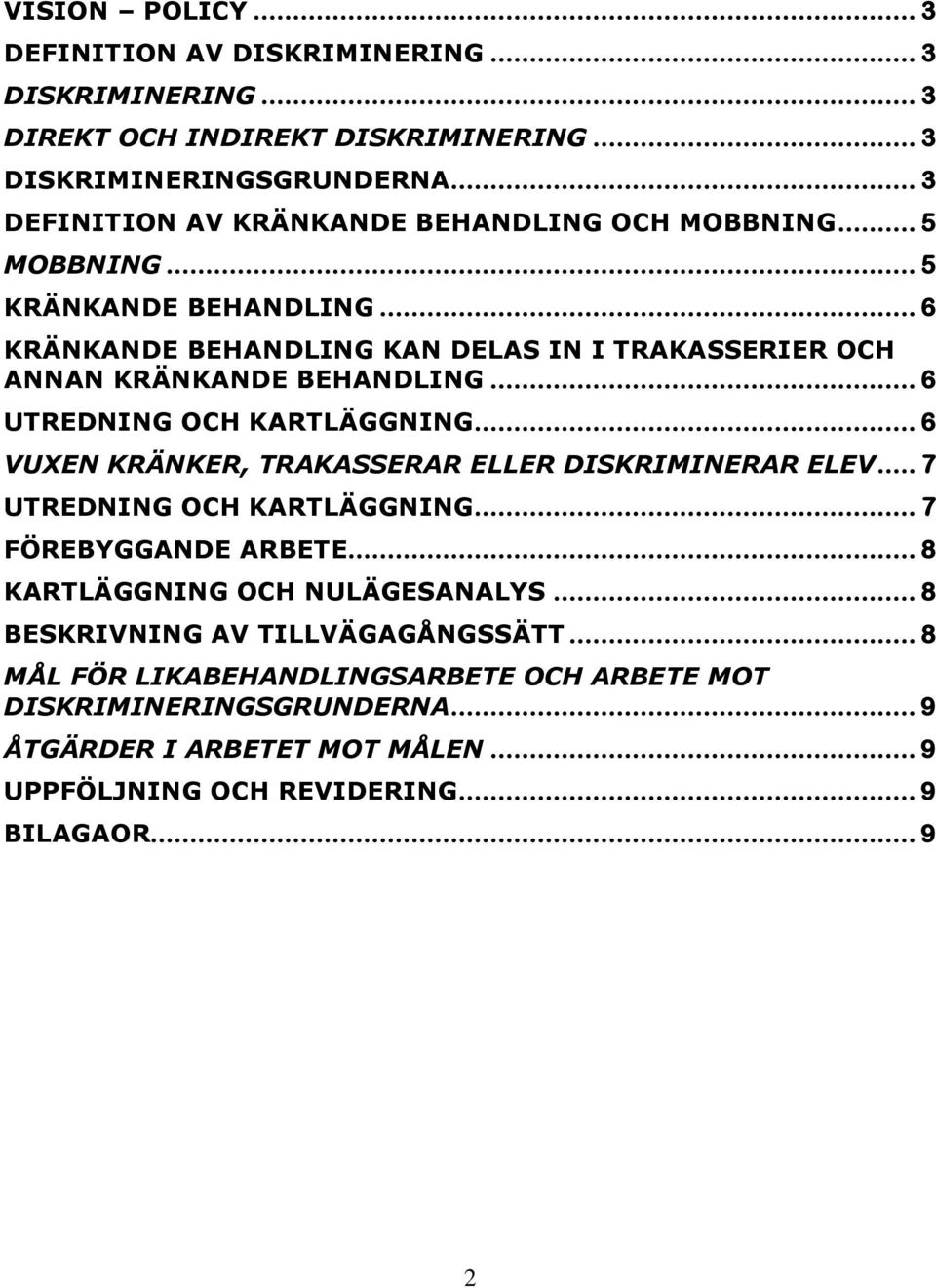 .. 6 KRÄNKANDE BEHANDLING KAN DELAS IN I TRAKASSERIER OCH ANNAN KRÄNKANDE BEHANDLING... 6 UTREDNING OCH KARTLÄGGNING... 6 VUXEN KRÄNKER, TRAKASSERAR ELLER DISKRIMINERAR ELEV.