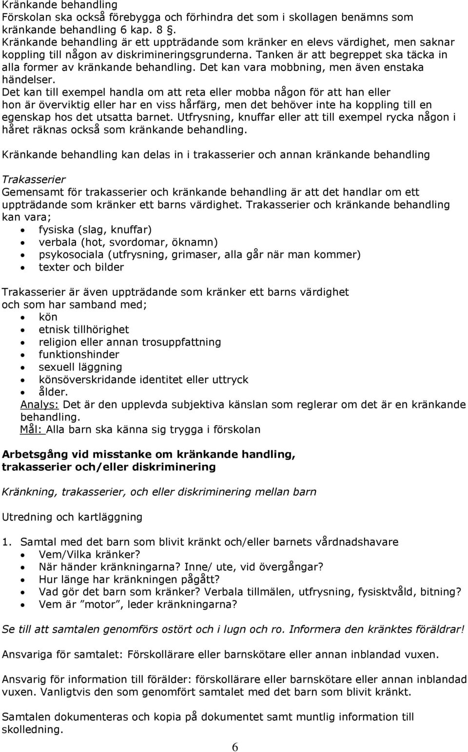 Tanken är att begreppet ska täcka in alla former av kränkande behandling. Det kan vara mobbning, men även enstaka händelser.