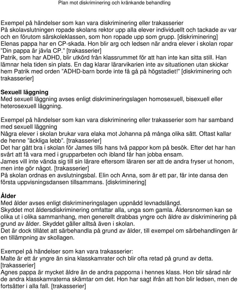 [trakasserier] Patrik, som har ADHD, blir utkörd från klassrummet för att han inte kan sitta still. Han lämnar hela tiden sin plats.