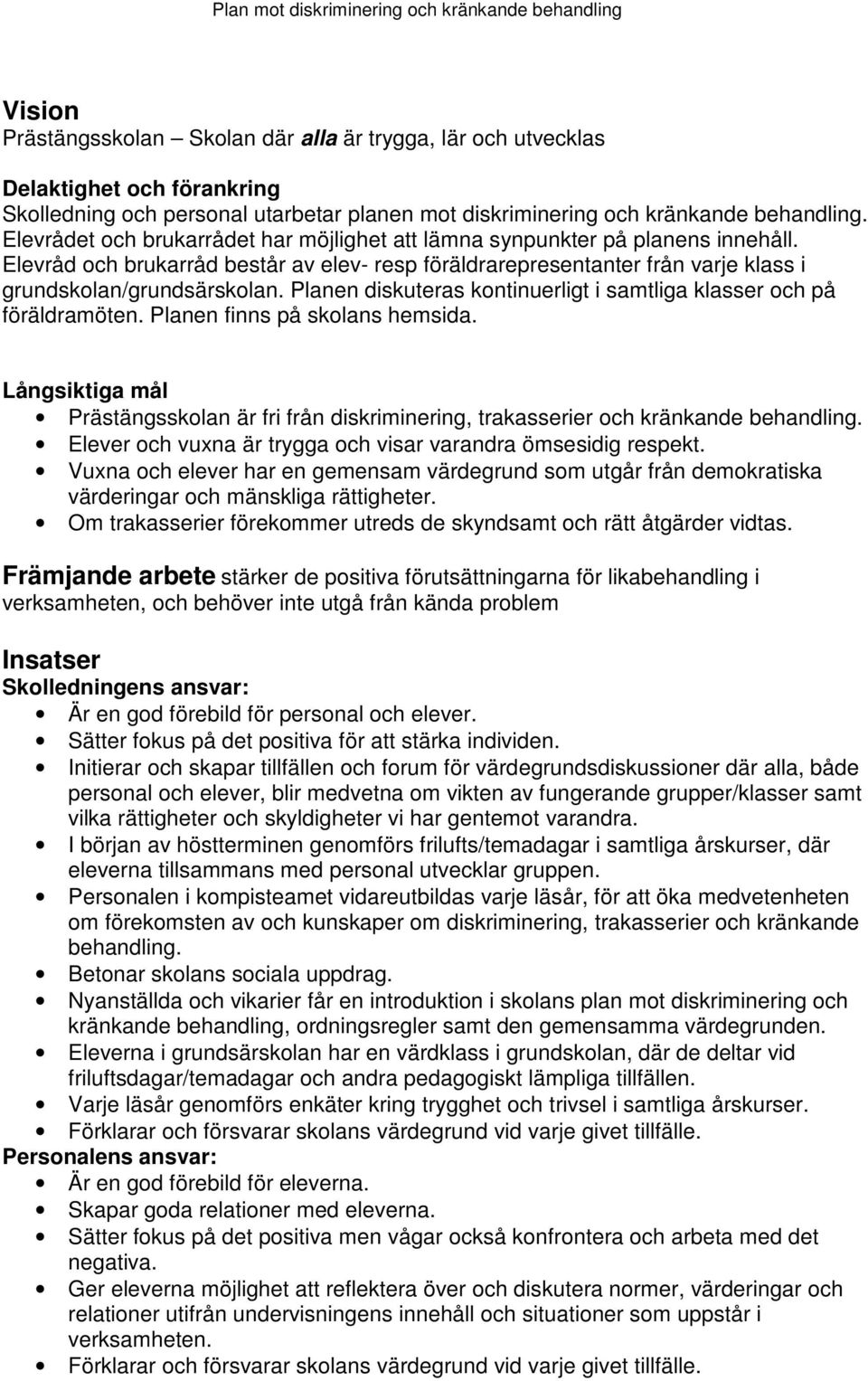 Planen diskuteras kontinuerligt i samtliga klasser och på föräldramöten. Planen finns på skolans hemsida.