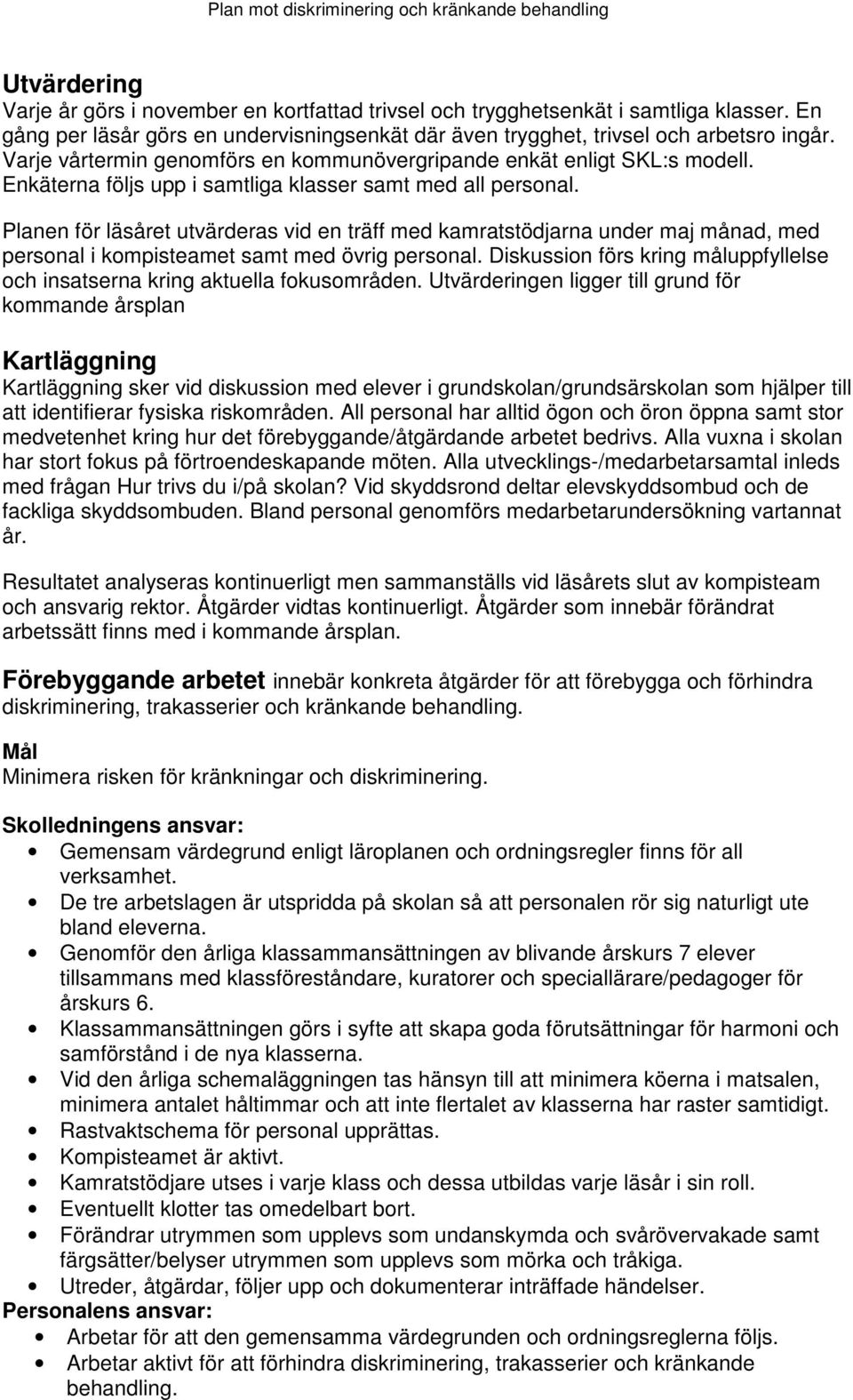 Planen för läsåret utvärderas vid en träff med kamratstödjarna under maj månad, med personal i kompisteamet samt med övrig personal.