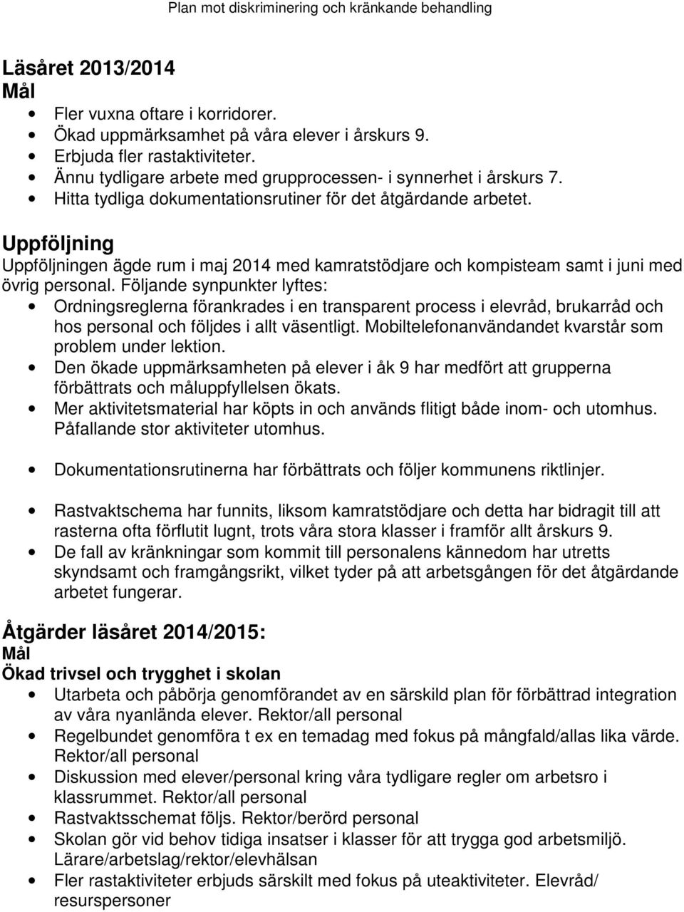 Följande synpunkter lyftes: Ordningsreglerna förankrades i en transparent process i elevråd, brukarråd och hos personal och följdes i allt väsentligt.