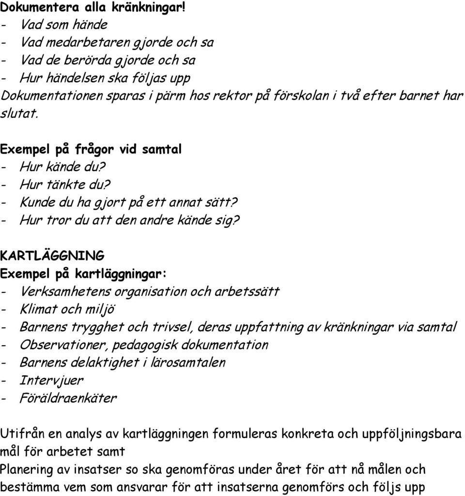 Exempel på frågor vid samtal - Hur kände du? - Hur tänkte du? - Kunde du ha gjort på ett annat sätt? - Hur tror du att den andre kände sig?