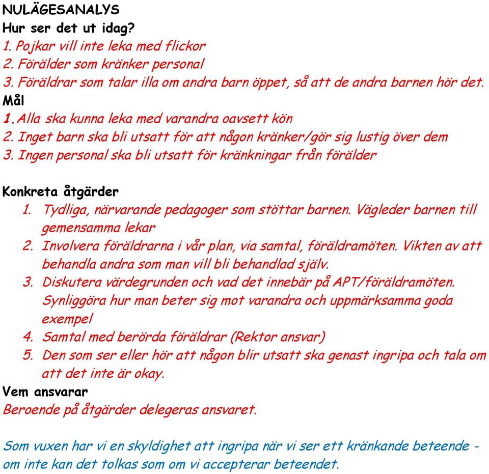 Ingen personal ska bli utsatt för kränkningar från förälder Konkreta åtgärder 1. Tydliga, närvarande pedagoger som stöttar barnen. Vägleder barnen till gemensamma lekar 2.