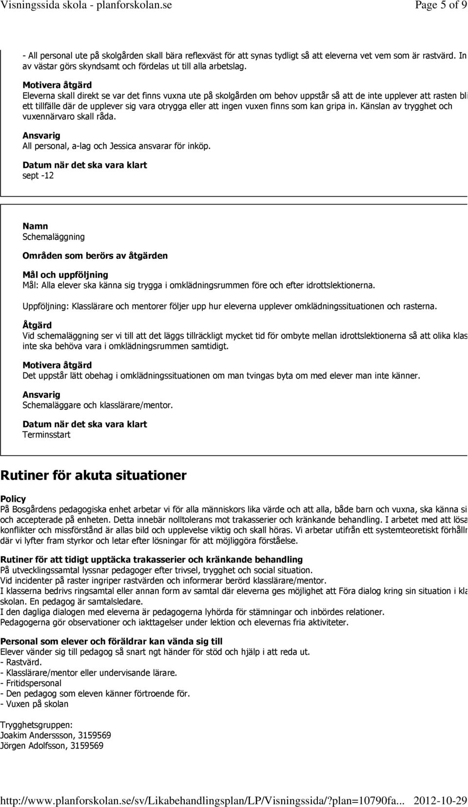 kan gripa in. Känslan av trygghet och vuxennärvaro skall råda. All personal, a-lag och Jessica ansvarar för inköp.