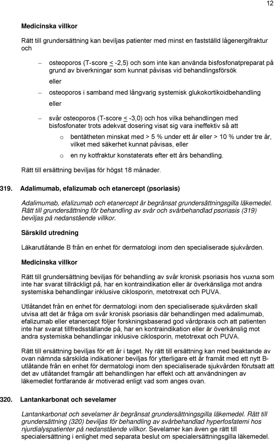 trots adekvat dosering visat sig vara ineffektiv så att o bentätheten minskat med > 5 % under ett år eller > 10 % under tre år, vilket med säkerhet kunnat påvisas, eller o en ny kotfraktur