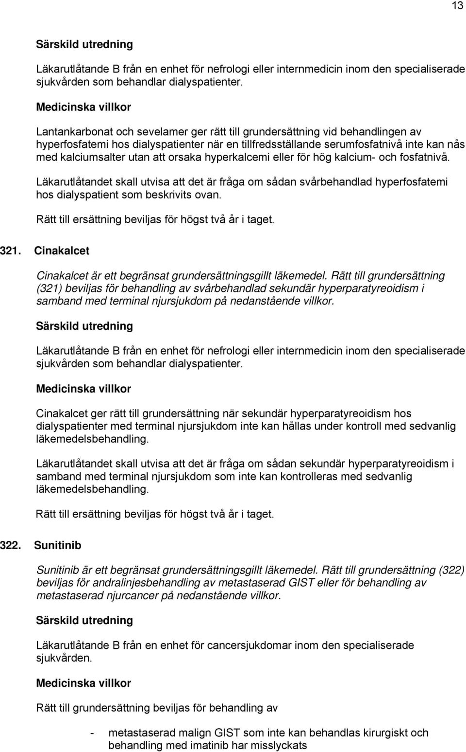 orsaka hyperkalcemi eller för hög kalcium- och fosfatnivå. Läkarutlåtandet skall utvisa att det är fråga om sådan svårbehandlad hyperfosfatemi hos dialyspatient som beskrivits ovan.