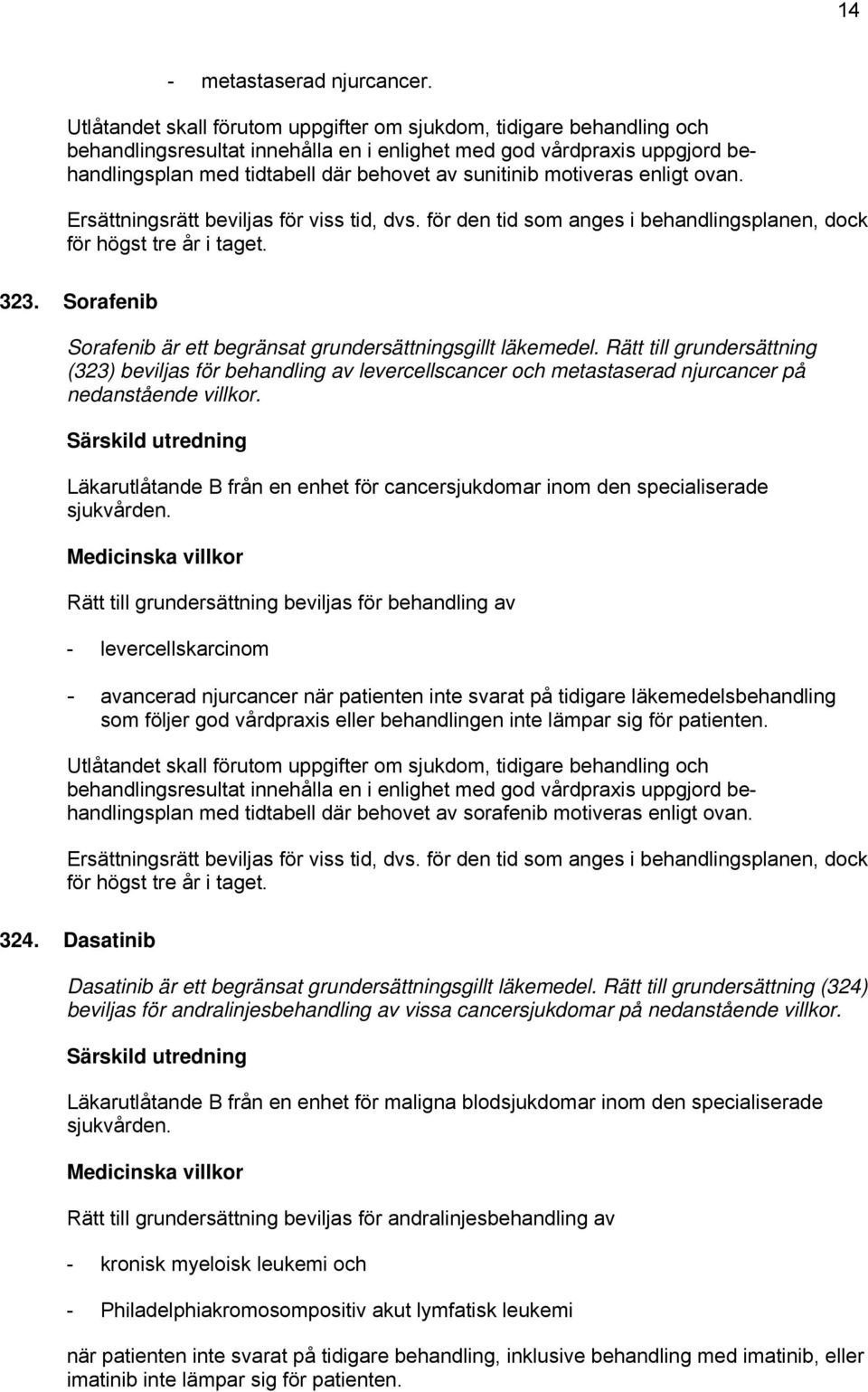 motiveras enligt ovan. Ersättningsrätt beviljas för viss tid, dvs. för den tid som anges i behandlingsplanen, dock för högst tre år i taget. 323.