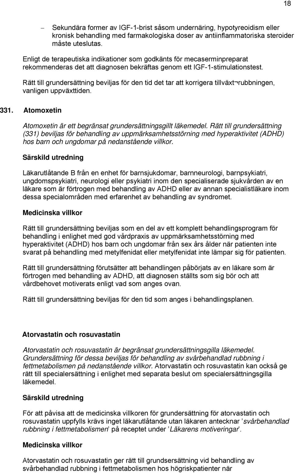 Rätt till grundersättning beviljas för den tid det tar att korrigera tillväxt rubbningen, vanligen uppväxttiden. 331. Atomoxetin Atomoxetin är ett begränsat grundersättningsgillt läkemedel.