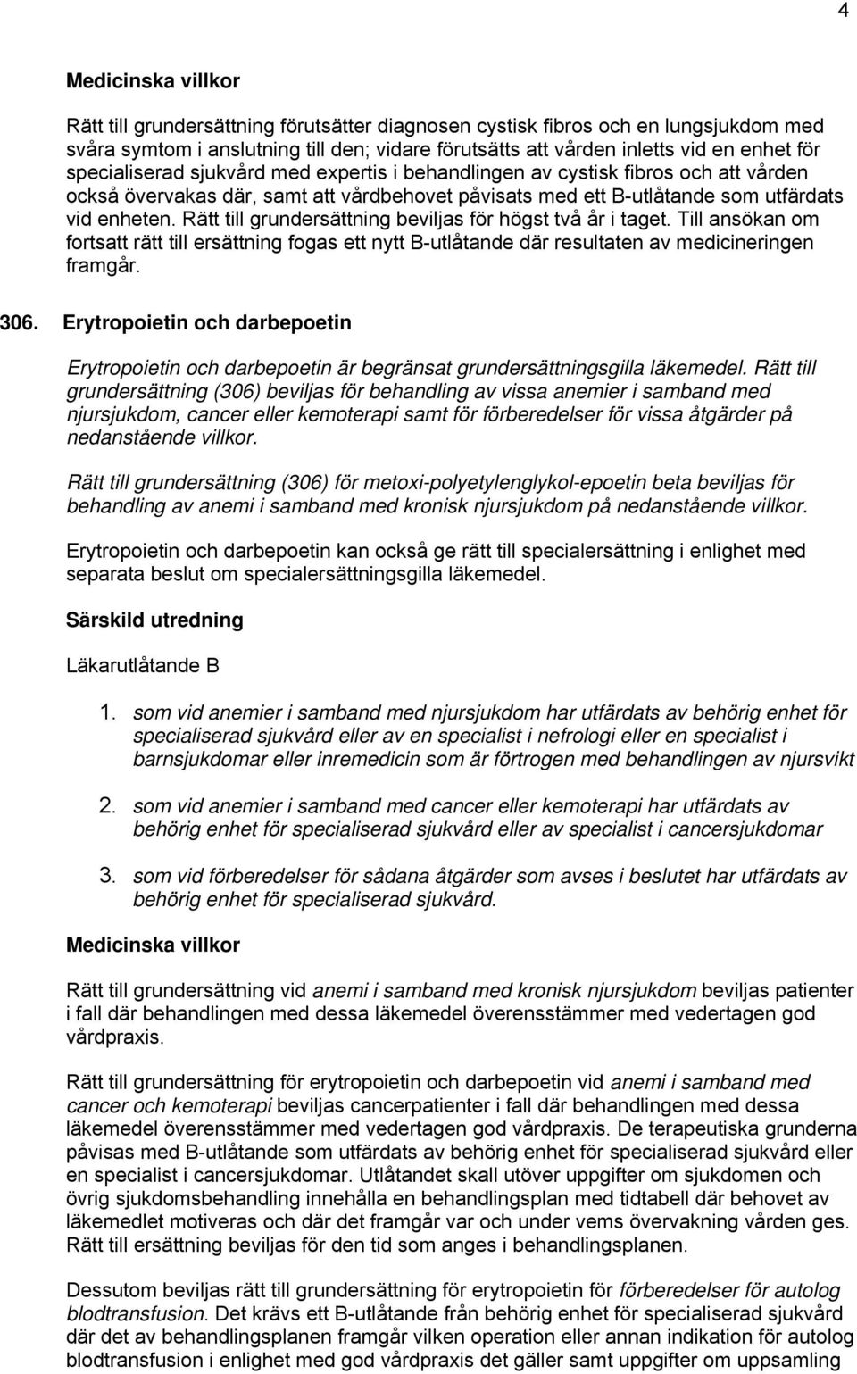 Rätt till grundersättning beviljas för högst två år i taget. Till ansökan om fortsatt rätt till ersättning fogas ett nytt B-utlåtande där resultaten av medicineringen framgår. 306.