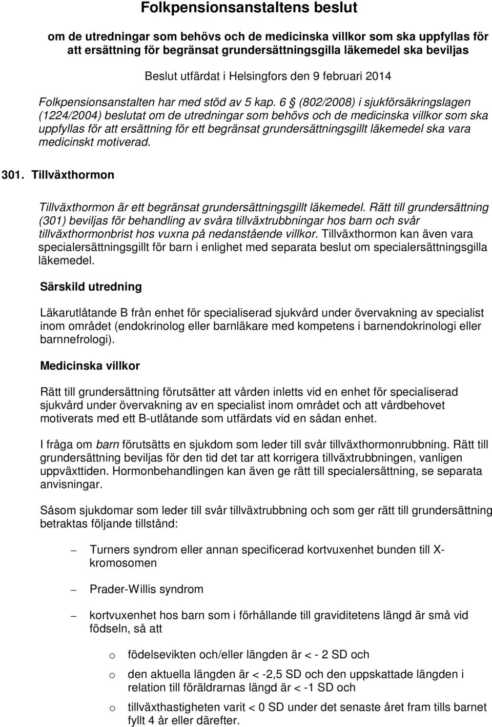 6 (802/2008) i sjukförsäkringslagen (1224/2004) beslutat om de utredningar som behövs och de medicinska villkor som ska uppfyllas för att ersättning för ett begränsat grundersättningsgillt läkemedel