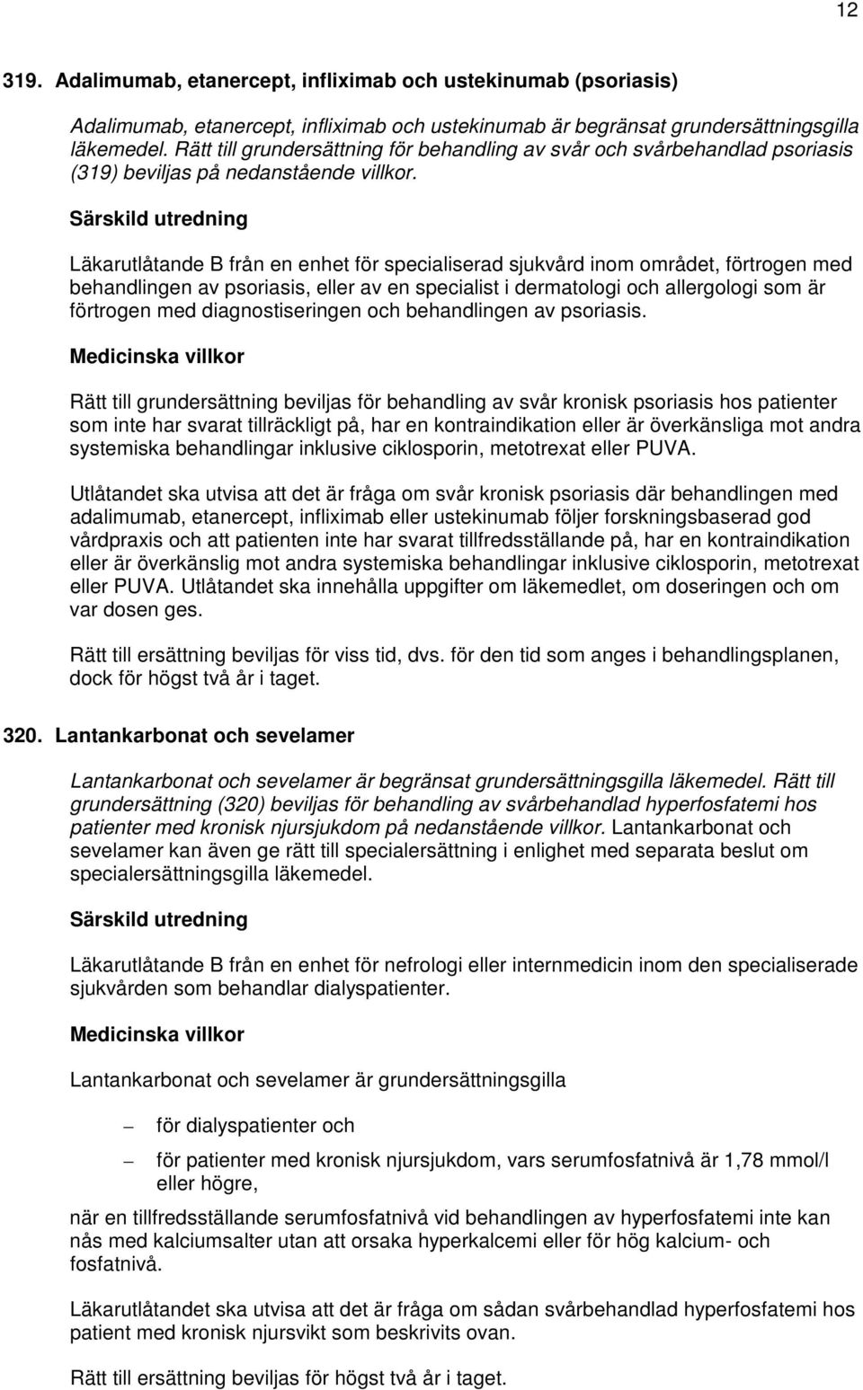 Läkarutlåtande B från en enhet för specialiserad sjukvård inom området, förtrogen med behandlingen av psoriasis, eller av en specialist i dermatologi och allergologi som är förtrogen med