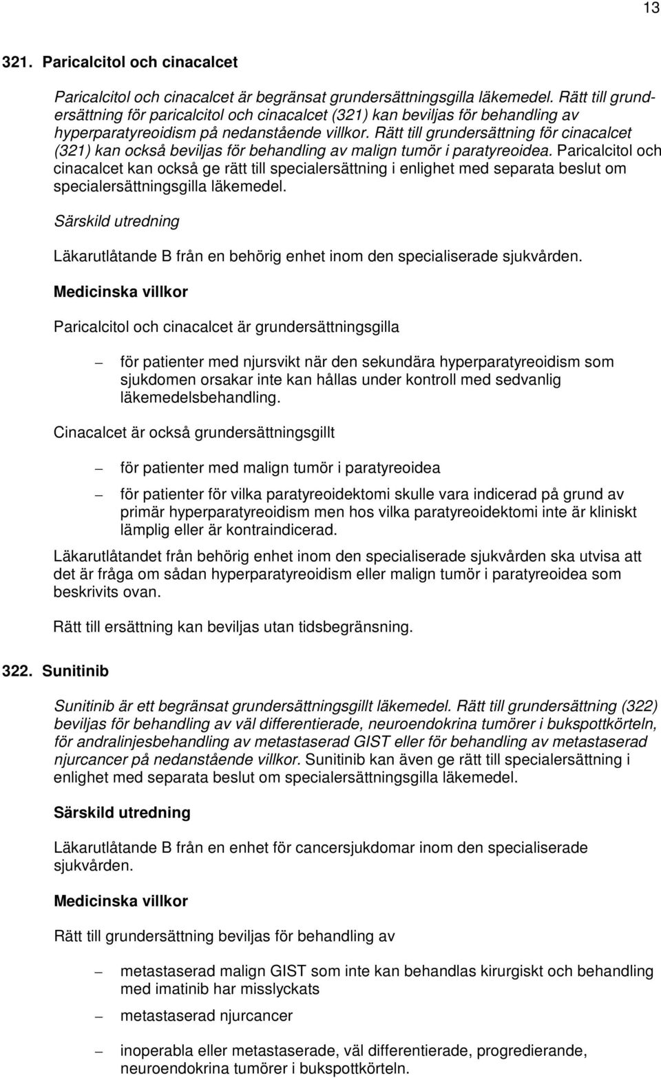 Rätt till grundersättning för cinacalcet (321) kan också beviljas för behandling av malign tumör i paratyreoidea.