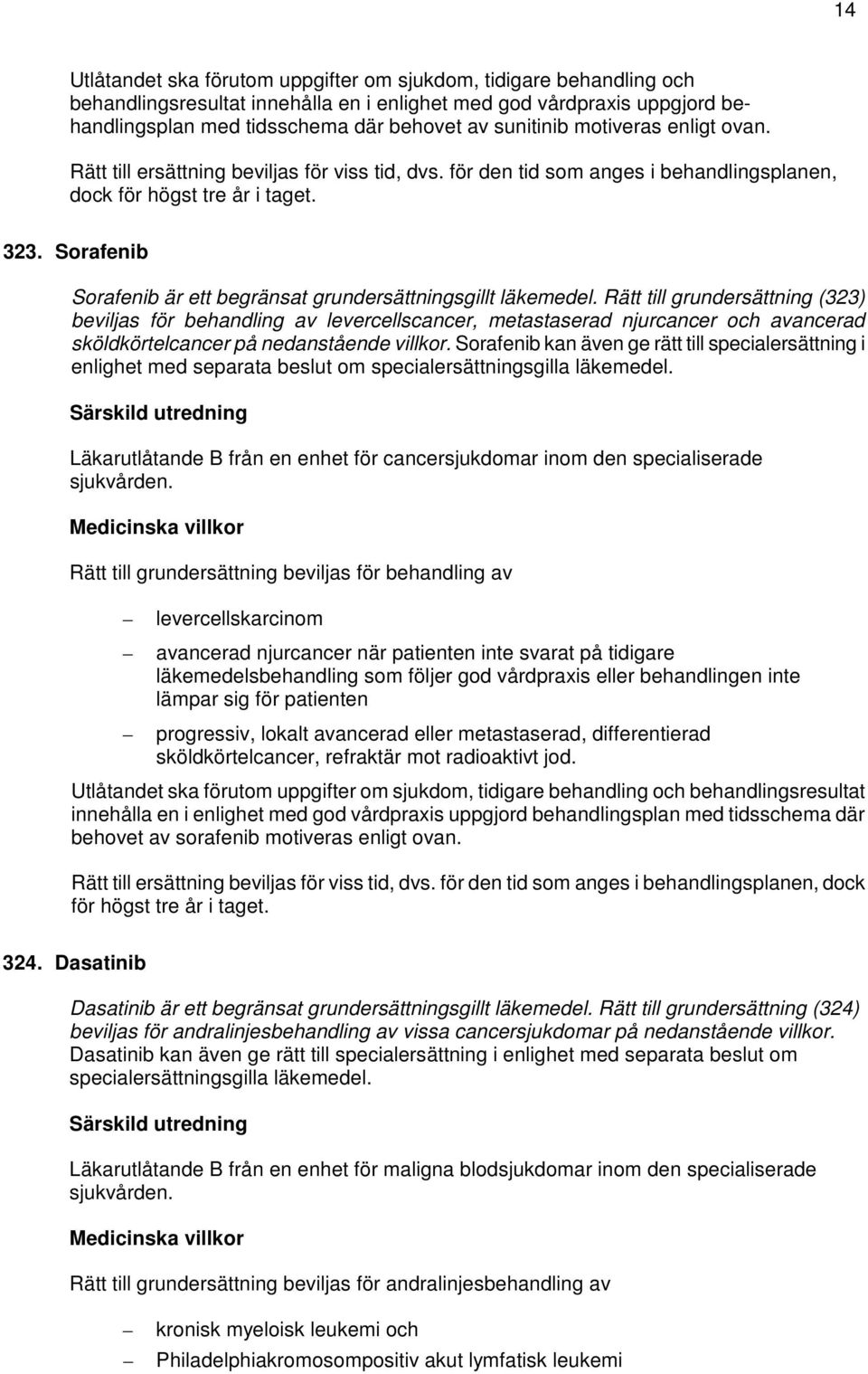 Rätt till grundersättning (323) beviljas för behandling av levercellscancer, metastaserad njurcancer och avancerad sköldkörtelcancer på nedanstående villkor.