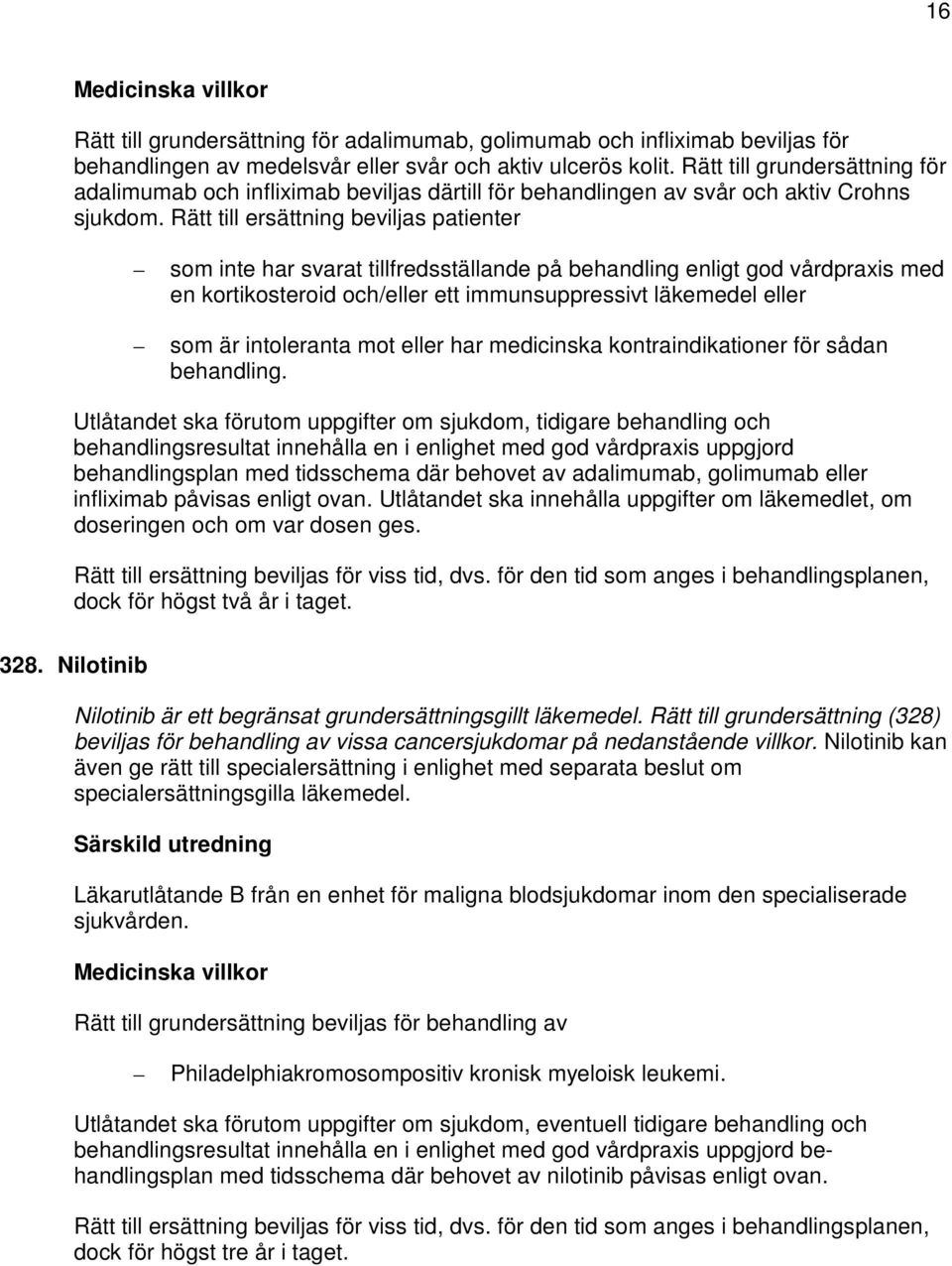 Rätt till ersättning beviljas patienter som inte har svarat tillfredsställande på behandling enligt god vårdpraxis med en kortikosteroid och/eller ett immunsuppressivt läkemedel eller som är