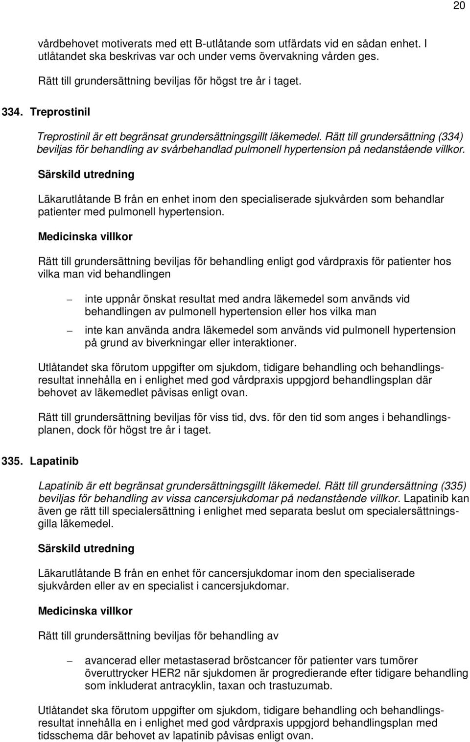 Rätt till grundersättning (334) beviljas för behandling av svårbehandlad pulmonell hypertension på nedanstående villkor.