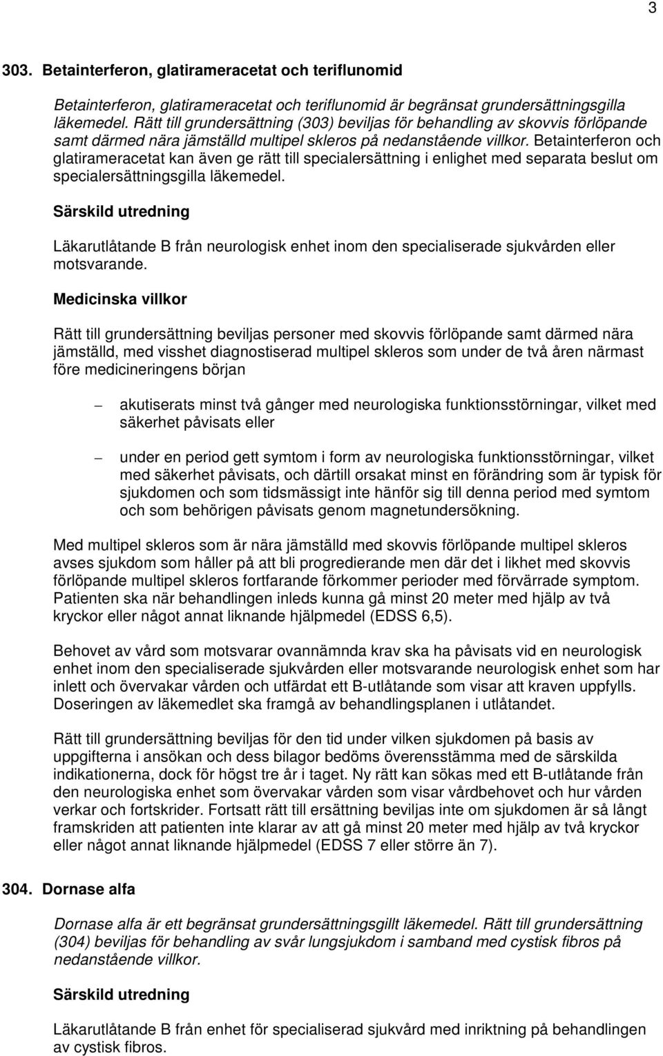 Betainterferon och glatirameracetat kan även ge rätt till specialersättning i enlighet med separata beslut om specialersättningsgilla läkemedel.