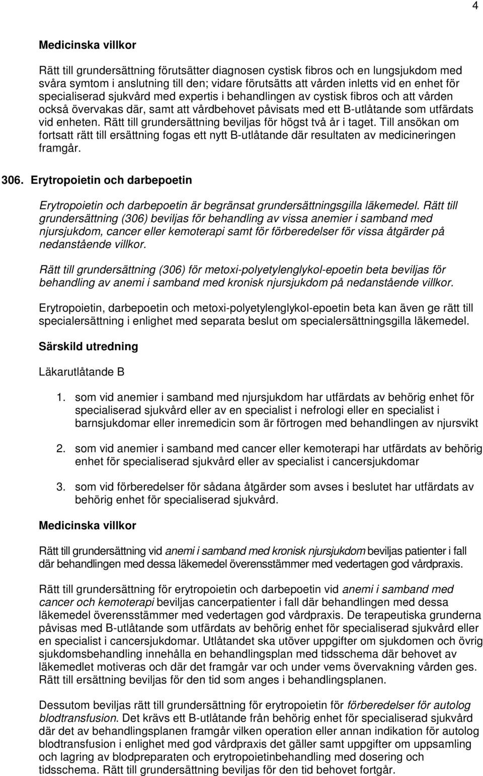 Rätt till grundersättning beviljas för högst två år i taget. Till ansökan om fortsatt rätt till ersättning fogas ett nytt B-utlåtande där resultaten av medicineringen framgår. 306.